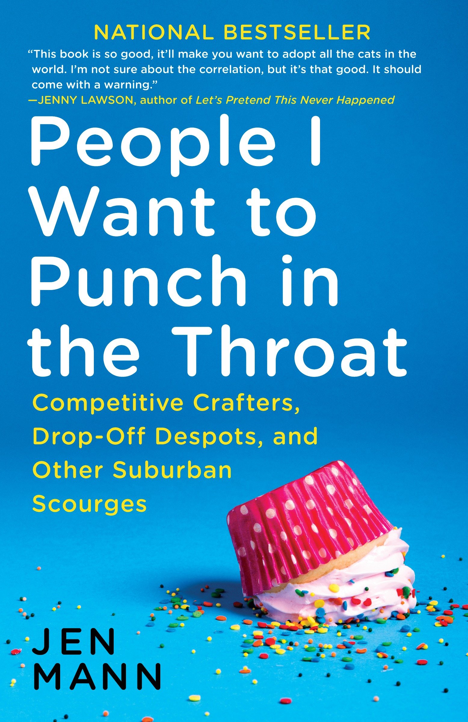 Cover image for People I Want to Punch in the Throat [electronic resource] : Competitive Crafters, Drop-Off Despots, and Other Suburban Scourges