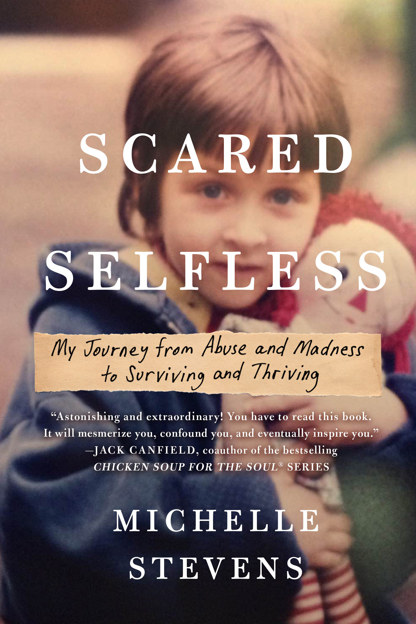 Scared selfless my journey from abuse and madness to surviving and thriving cover image