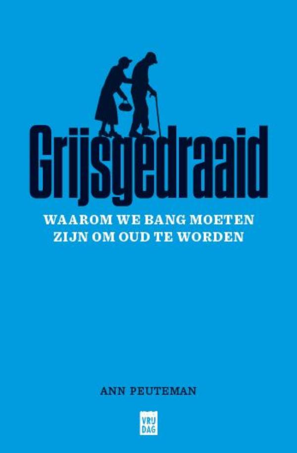 Cover van Grijsgedraaid : waarom we bang moeten zijn om oud te worden