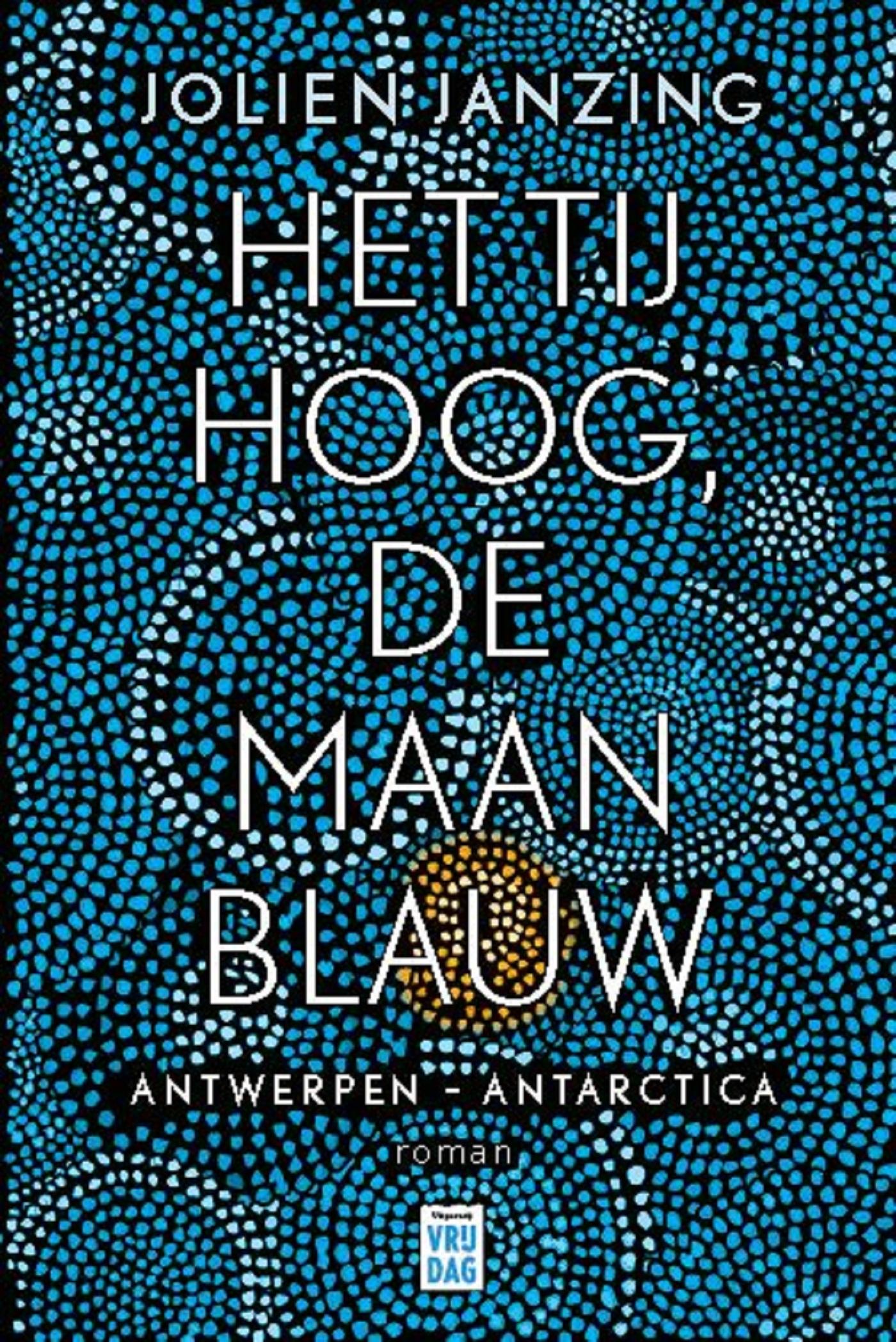 Cover van Het tij hoog, de maan blauw : Antwerpen - Antarctica : roman