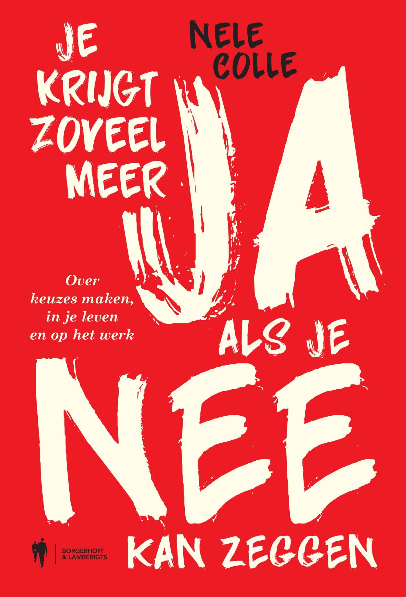 Cover van Je krijgt zoveel meer ja als je nee kan zeggen : over keuzes maken, in je leven en op het werk