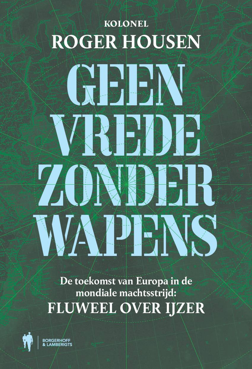 Cover van Geen vrede zonder wapens : de toekomst van Europa in de mondiale machtsstrijd : fluweel over ijzer