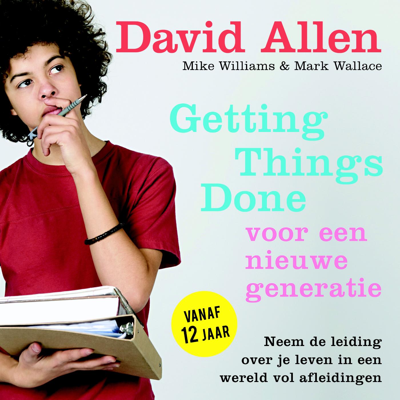 Getting things done voor een nieuwe generatie : neem de leiding over je leven in een wereld vol afleidingen