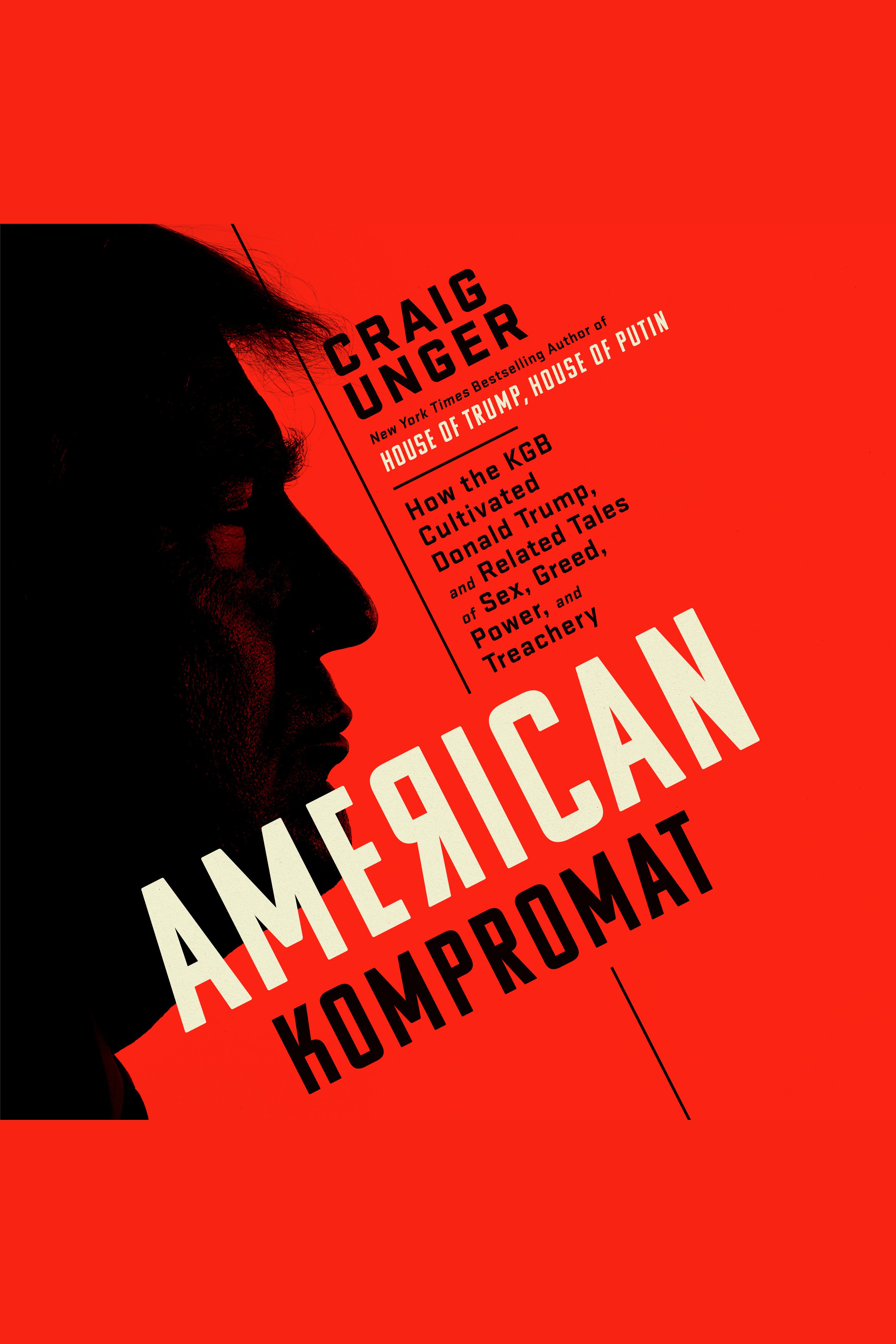 American Kompromat How the KGB Cultivated Donald Trump, and Related Tales of Sex, Greed, Power, and Treachery cover image