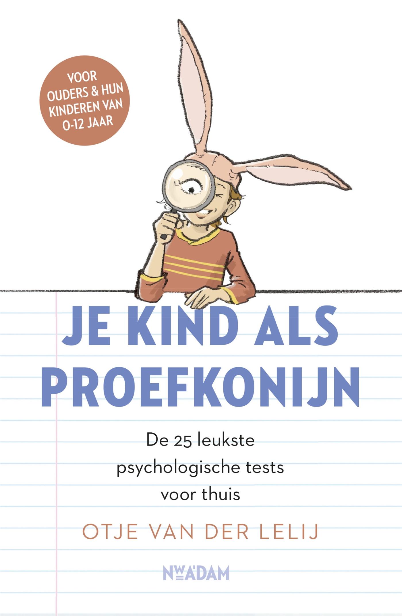 Je kind als proefkonijn : de 25 leukste psychologische tests voor thuis voor kinderen van 0-12 jaar