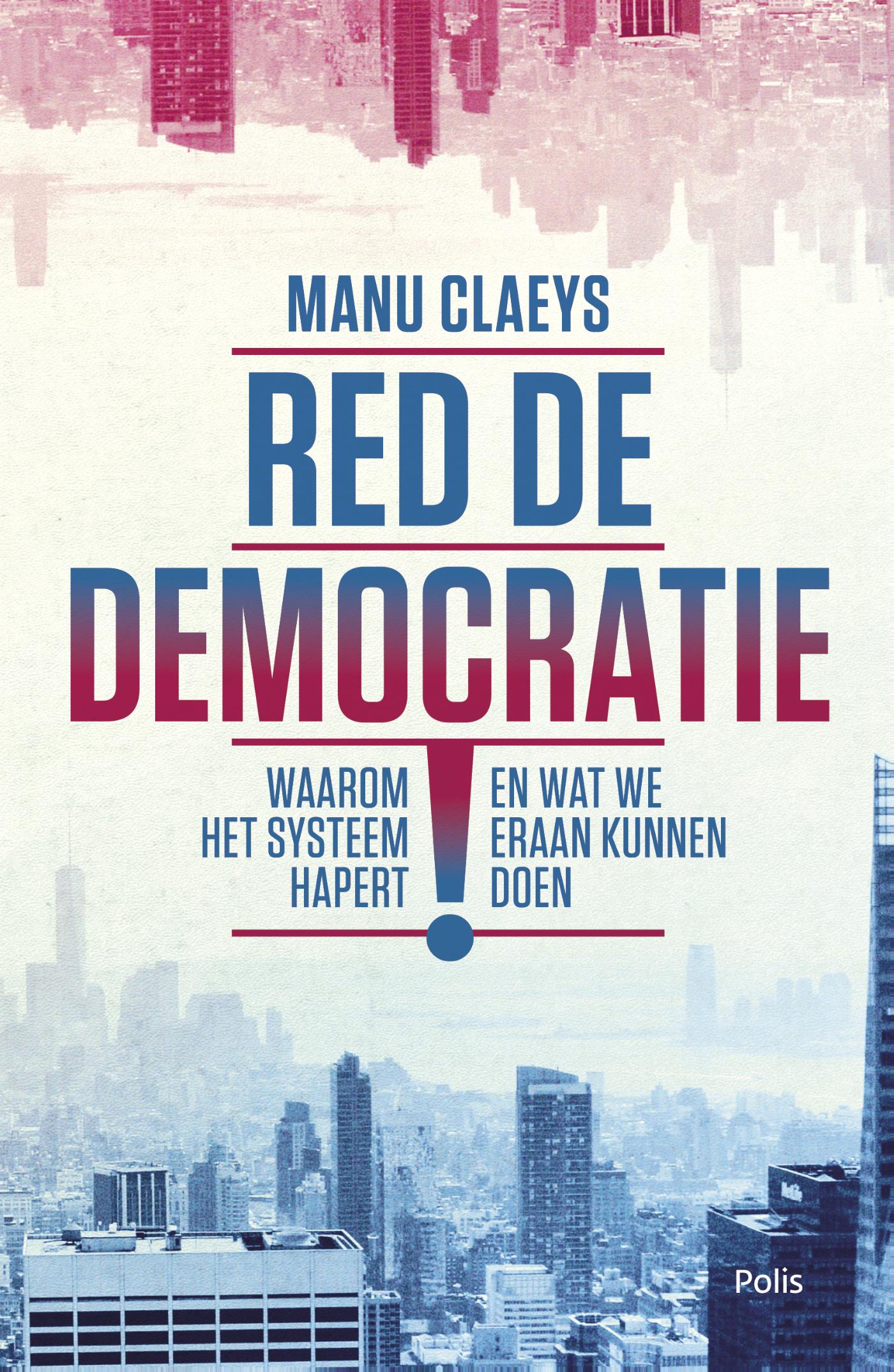 Red de democratie! : waarom het systeem hapert en wat we eraan kunnen doen