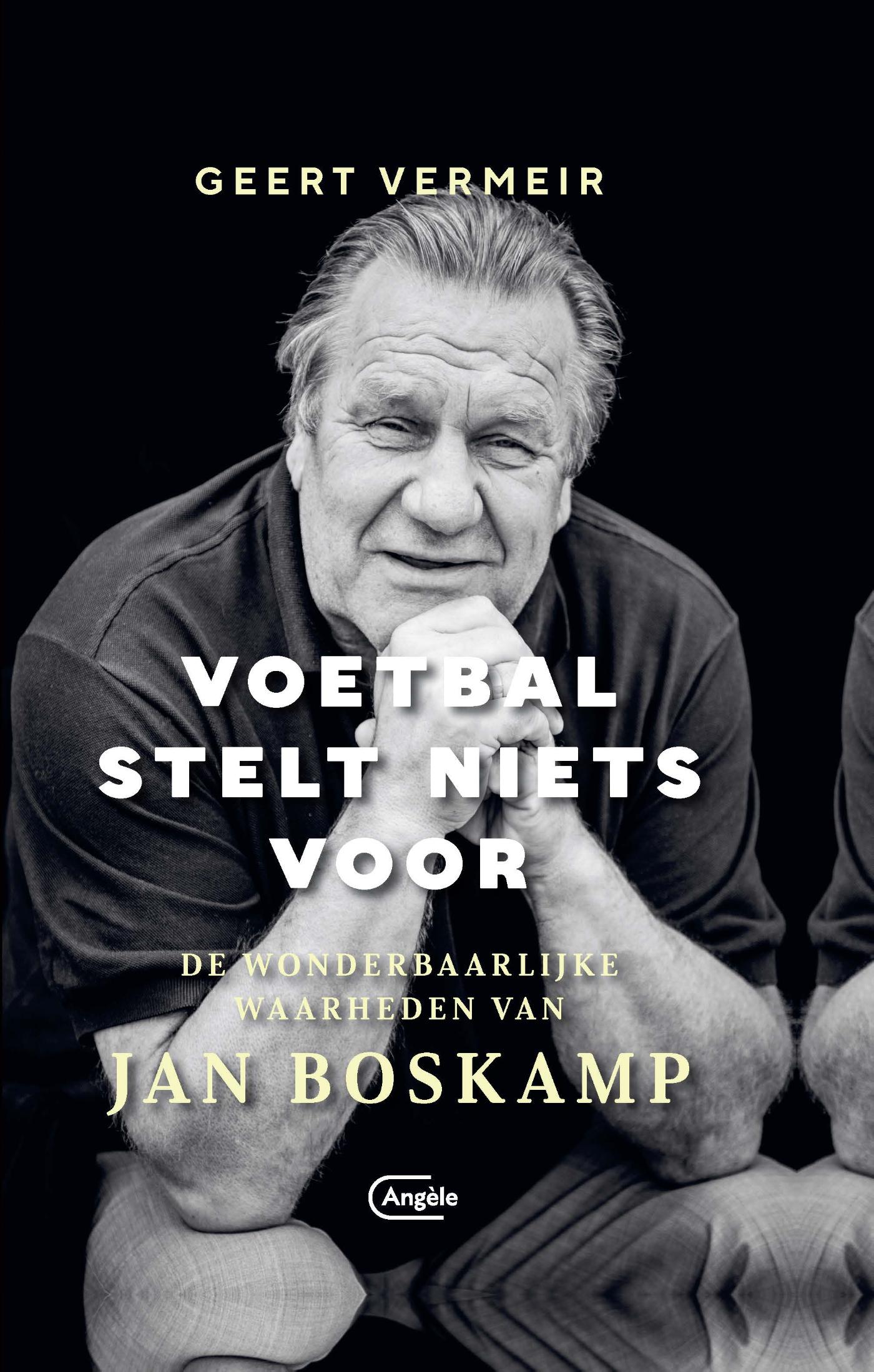 Voetbal stelt niets voor : de wonderbaarlijke waarheden van Jan Boskamp