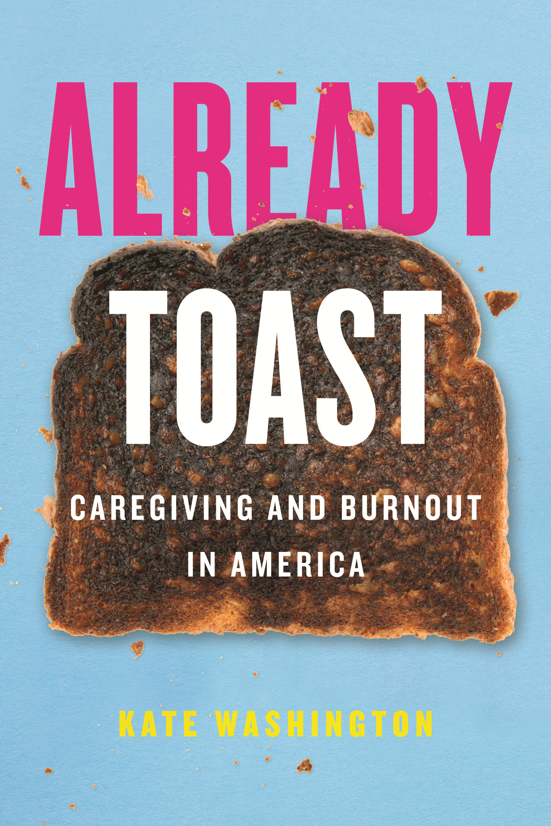 Already Toast Caregiving and Burnout in America cover image
