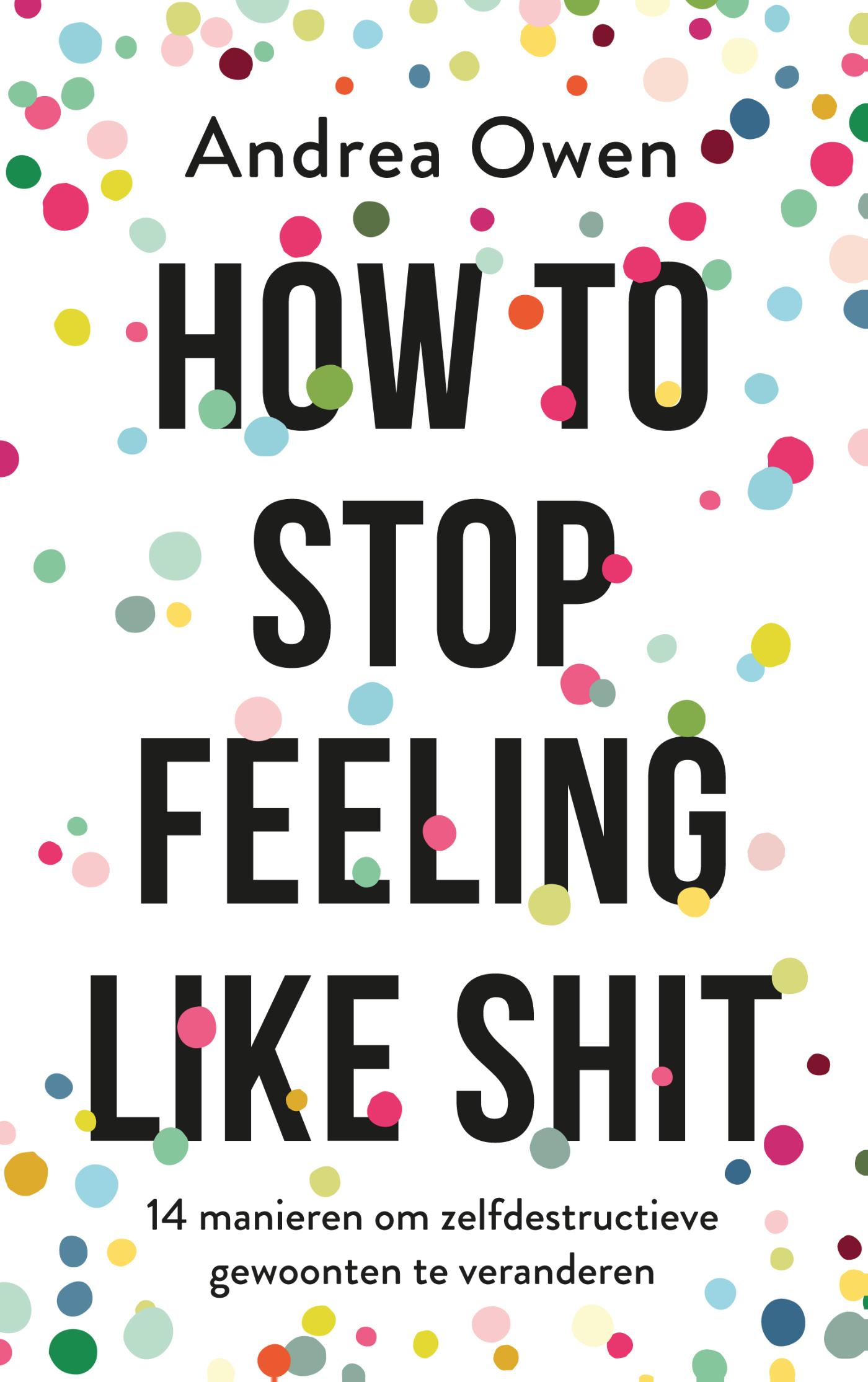How to stop feeling like shit : 14 manieren om zelfdestructieve gewoonten te veranderen