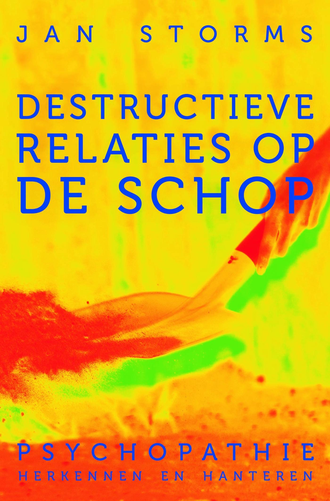 Destructieve relaties op de schop : psychopathie herkennen en hanteren