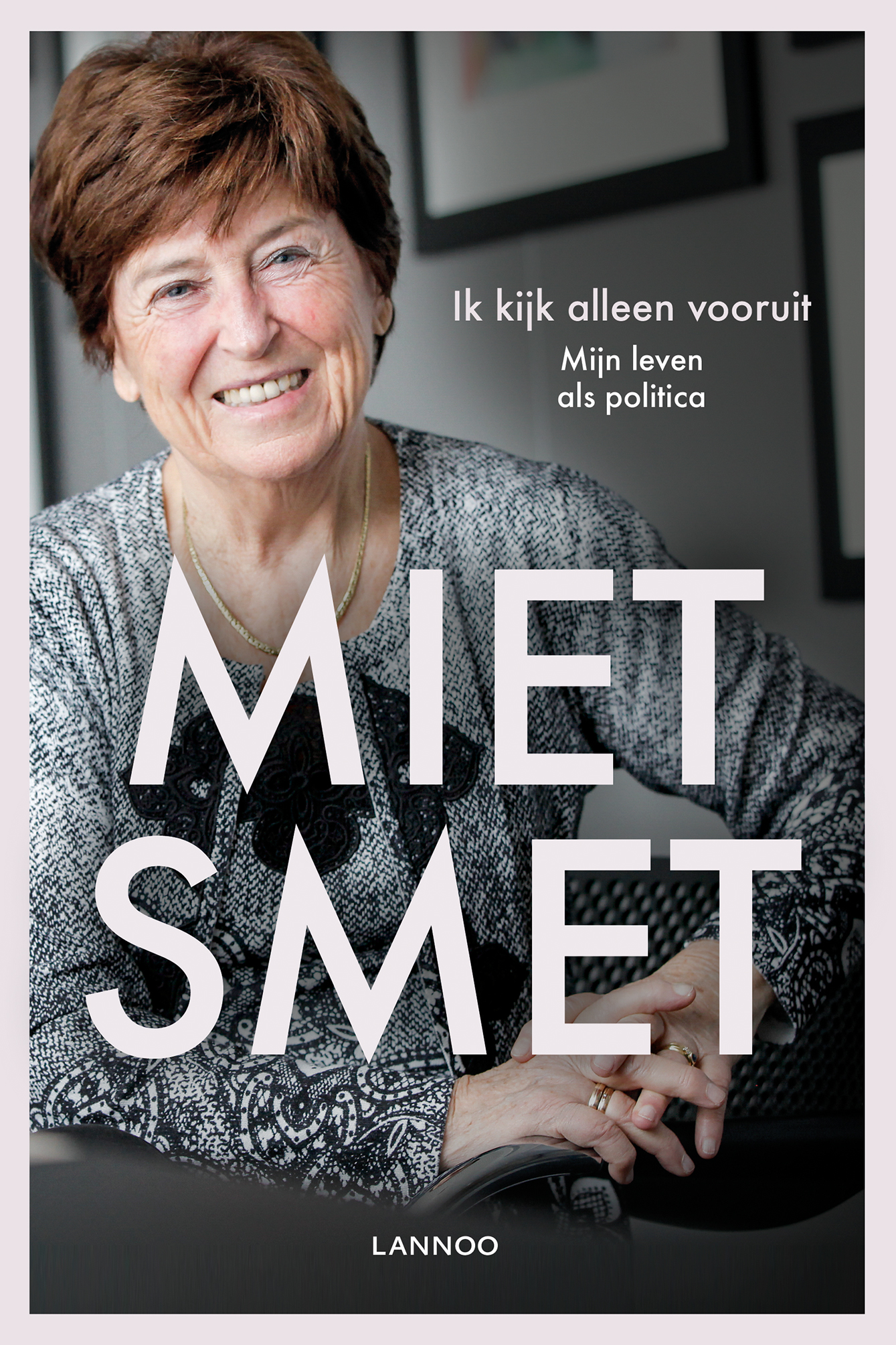 Ik kijk alleen vooruit : mijn leven als politica