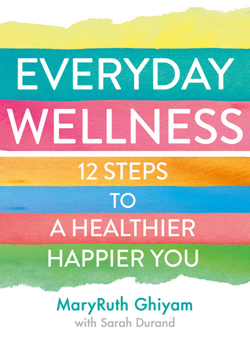 Everyday wellness : 12 steps to a healthier, happier you