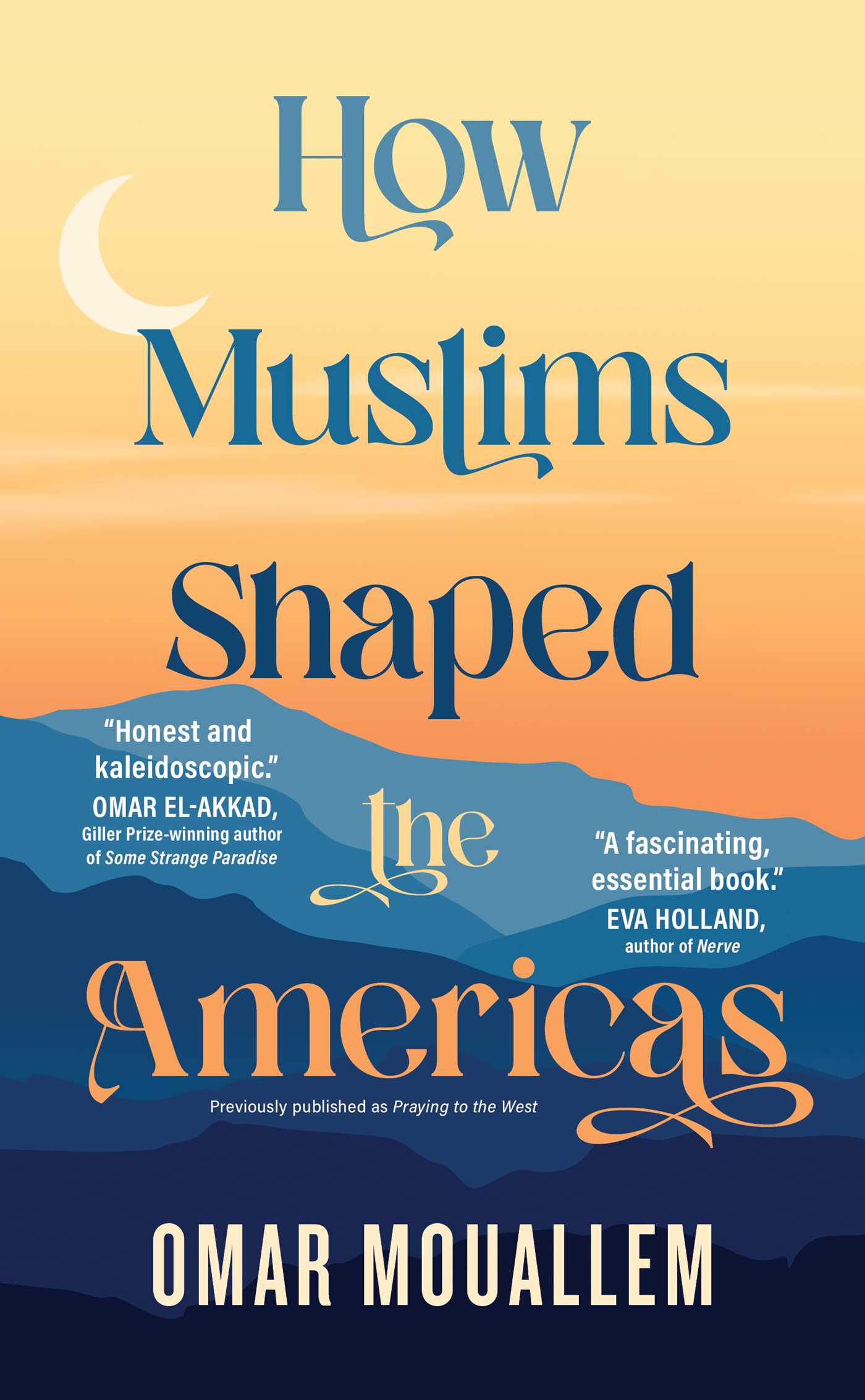 Praying to the West: How Muslims Shaped the Americas by Omar Mouallem