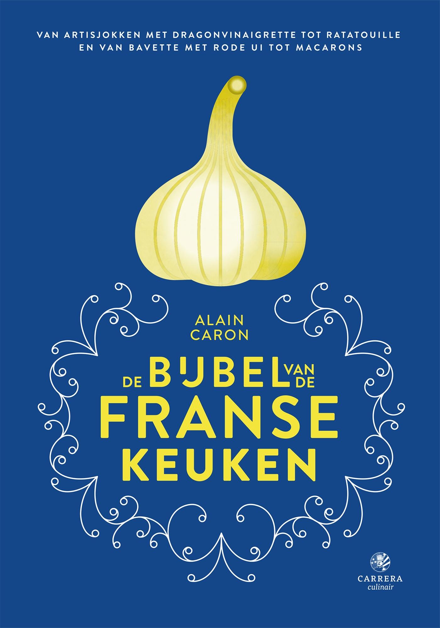 De bijbel van de Franse keuken : van artisjokken met dragonvinaigrette tot ratatouille en van bavette met rode ui tot macarons