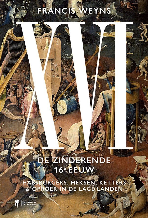 XVI : de zinderende 16e eeuw : Habsburgers, heksen, ketters & oproer in de Lage Landen