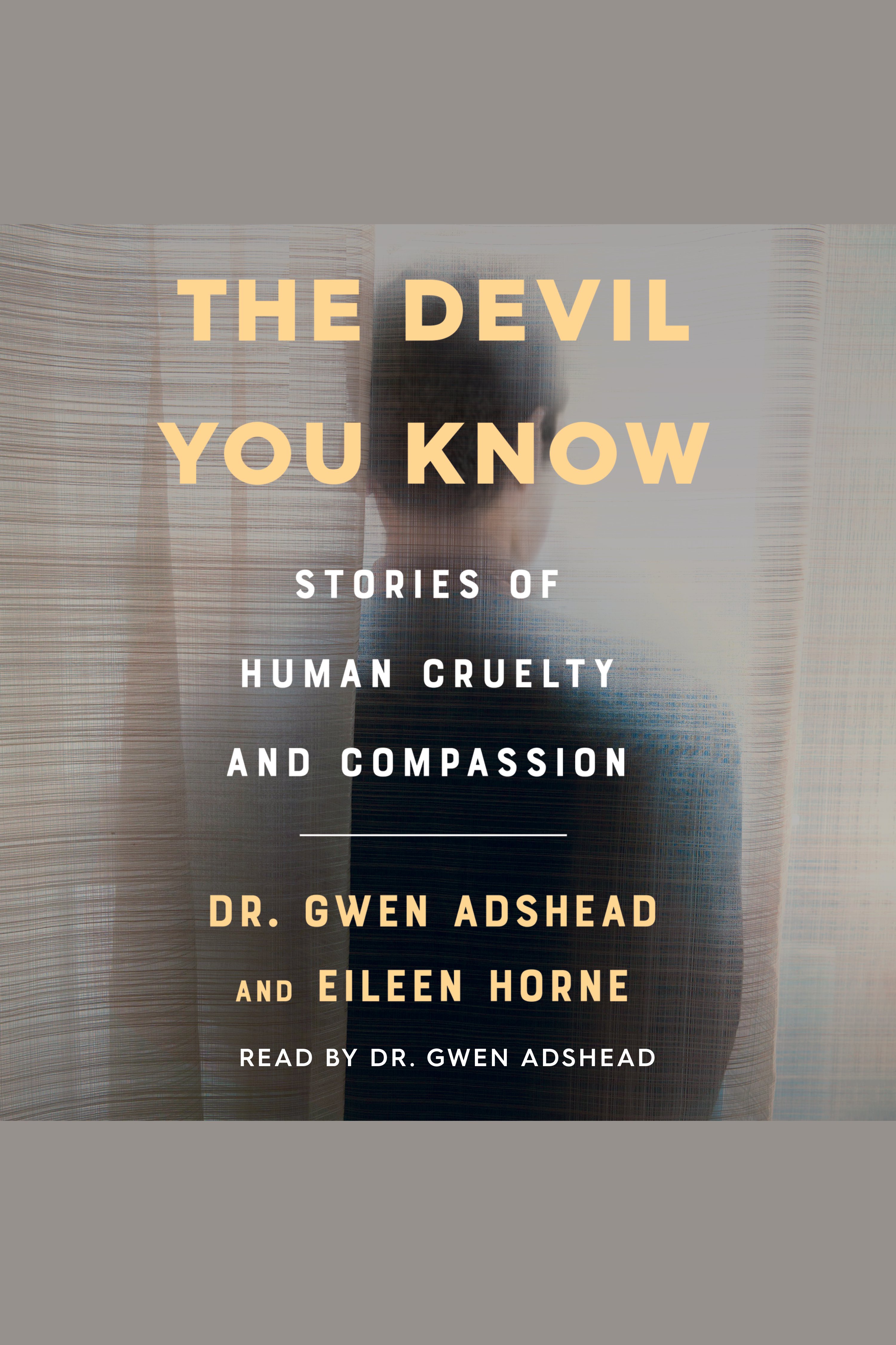 The Devil You Know Stories of Human Cruelty and Compassion cover image