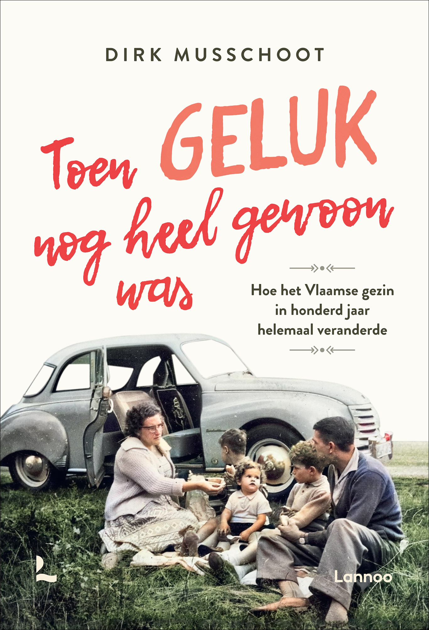 Toen geluk nog heel gewoon was : hoe het Vlaamse gezin in honderd jaar helemaal veranderde