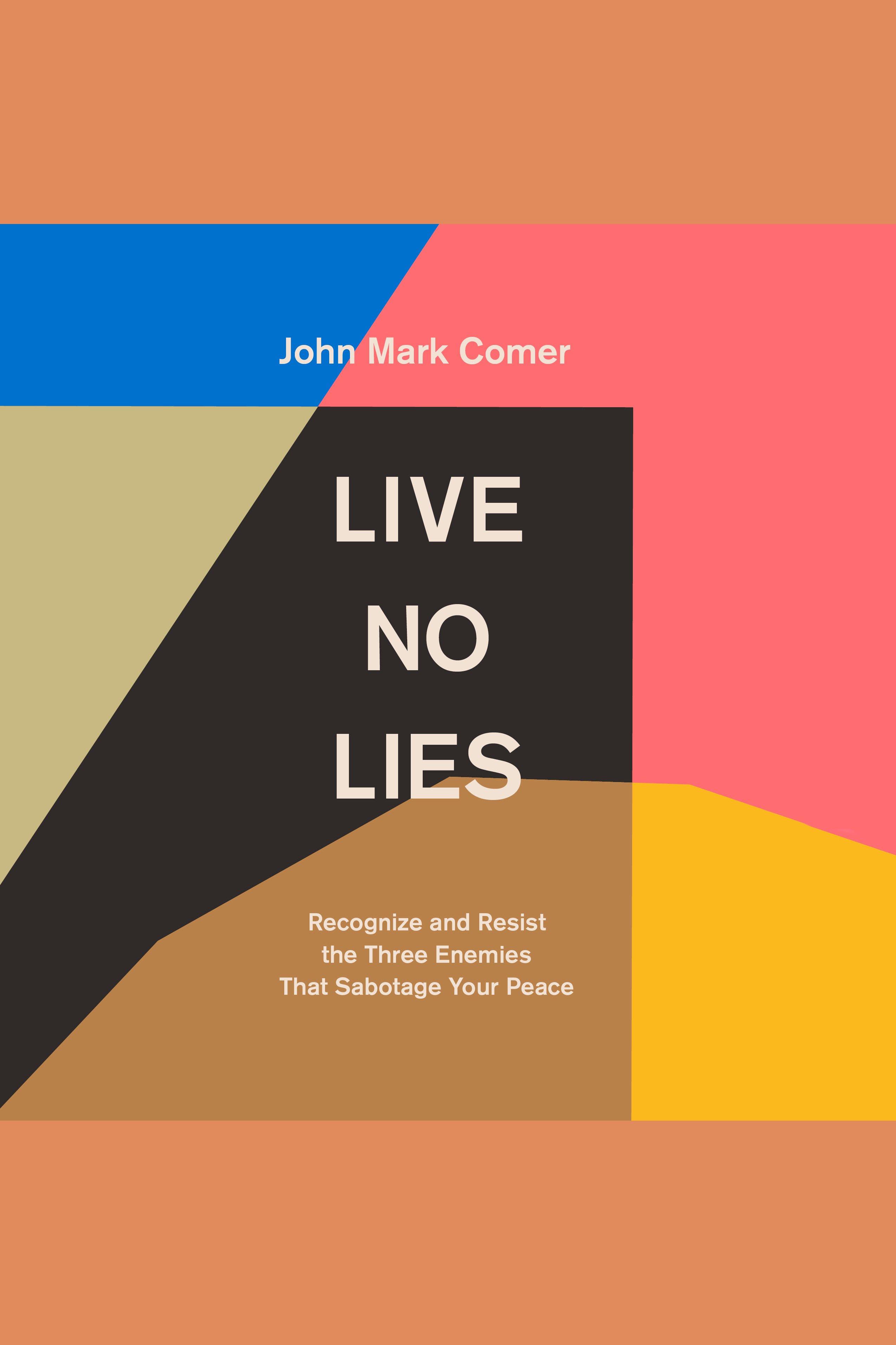 Image de couverture de Live No Lies [electronic resource] : Recognize and Resist the Three Enemies That Sabotage Your Peace