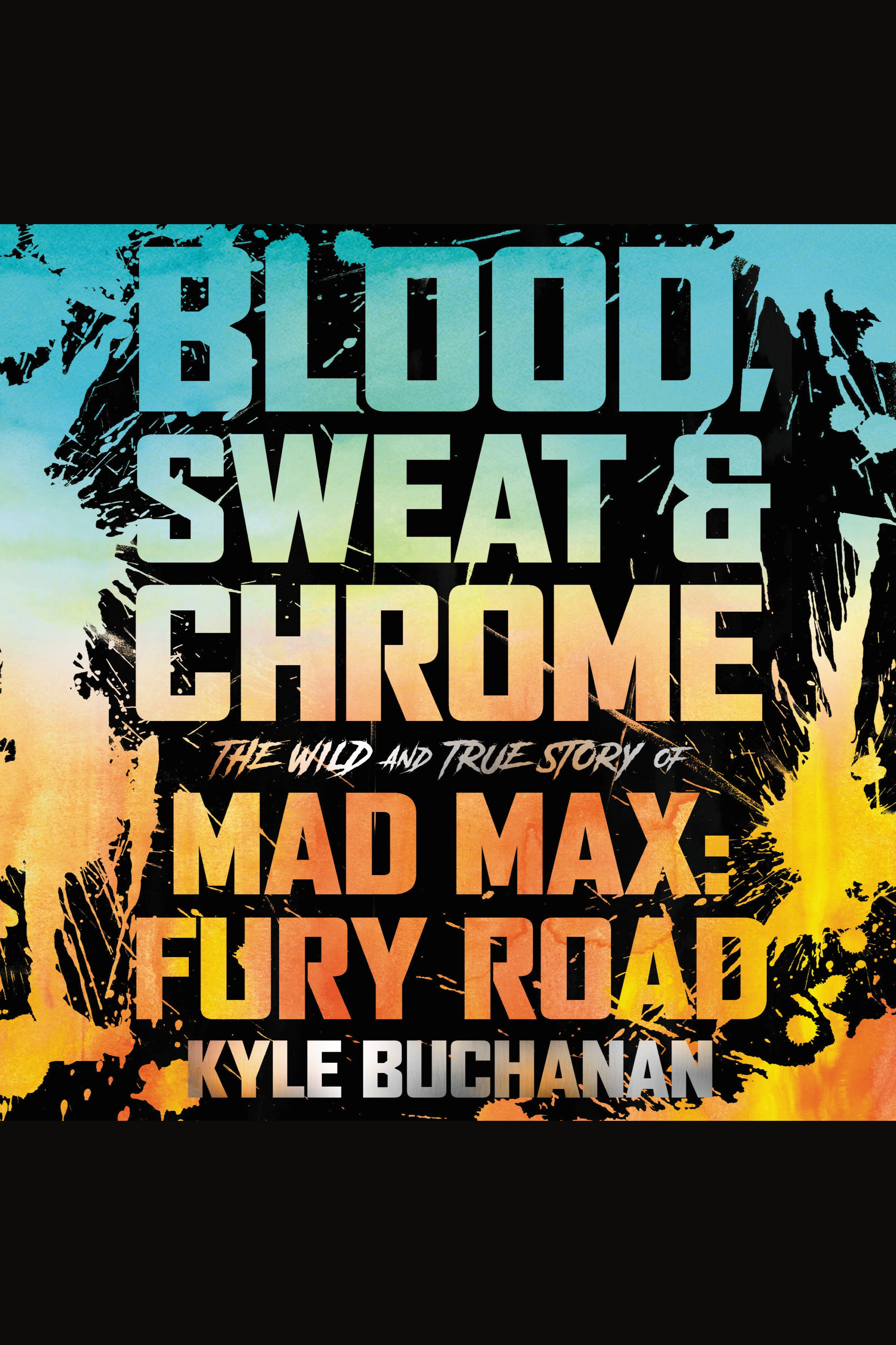 Blood, Sweat & Chrome The Wild and True Story of Mad Max: Fury Road cover image