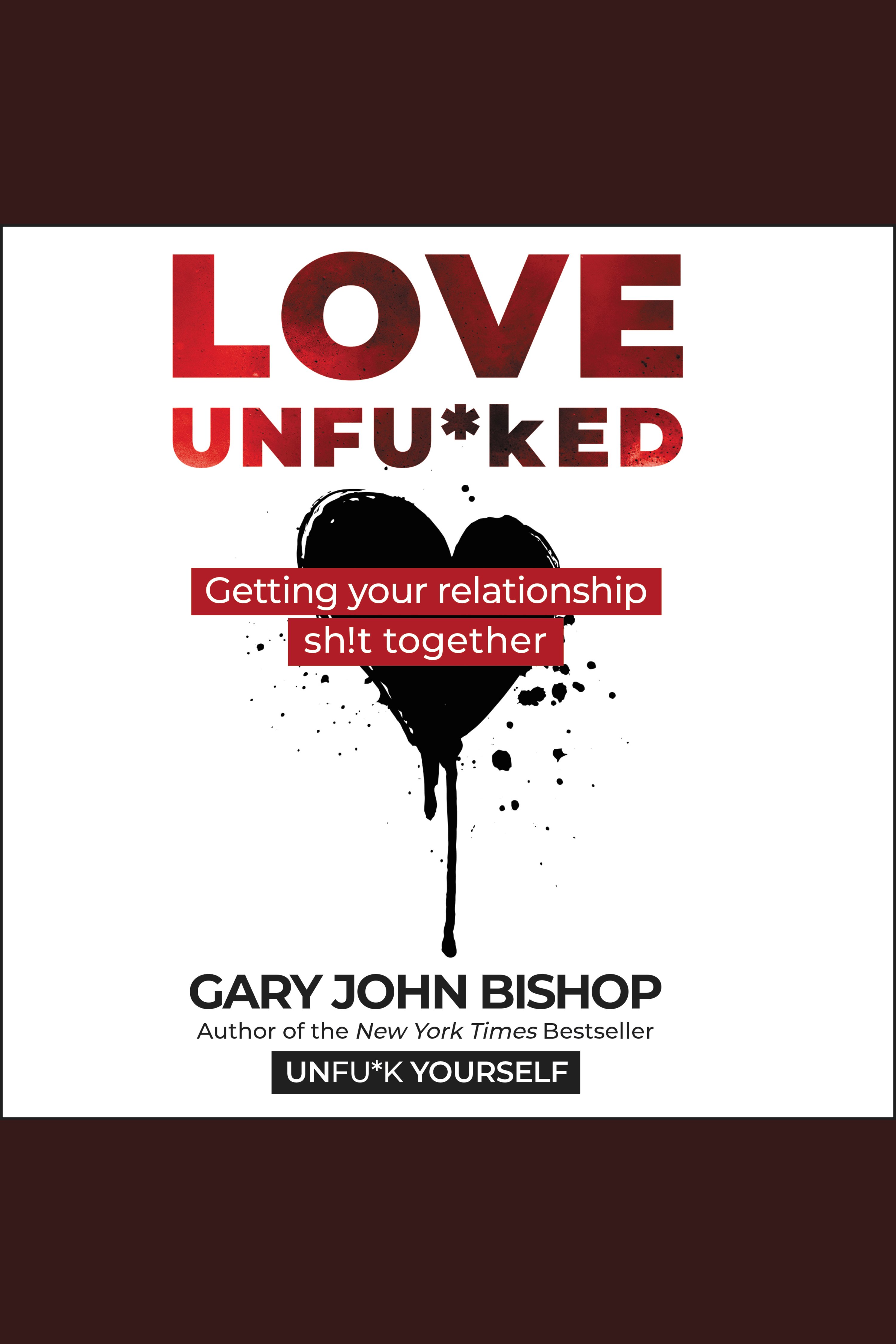Cover image for Love Unfu*ked [electronic resource] : Getting Your Relationship Sh!t Together - Real Talk For Real Relationships