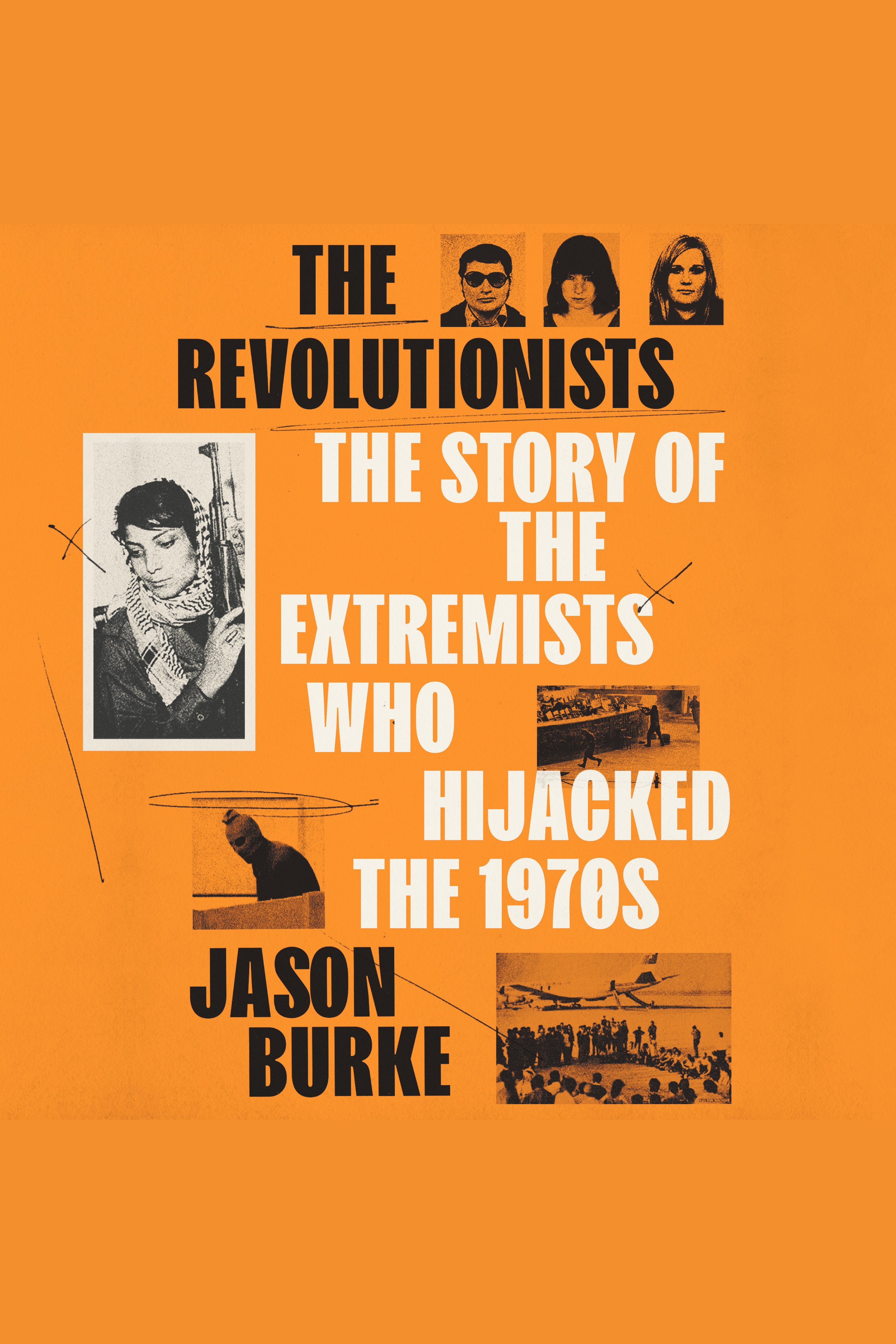 The Revolutionists The Story of the Extremists Who Hijacked the 1970s cover image
