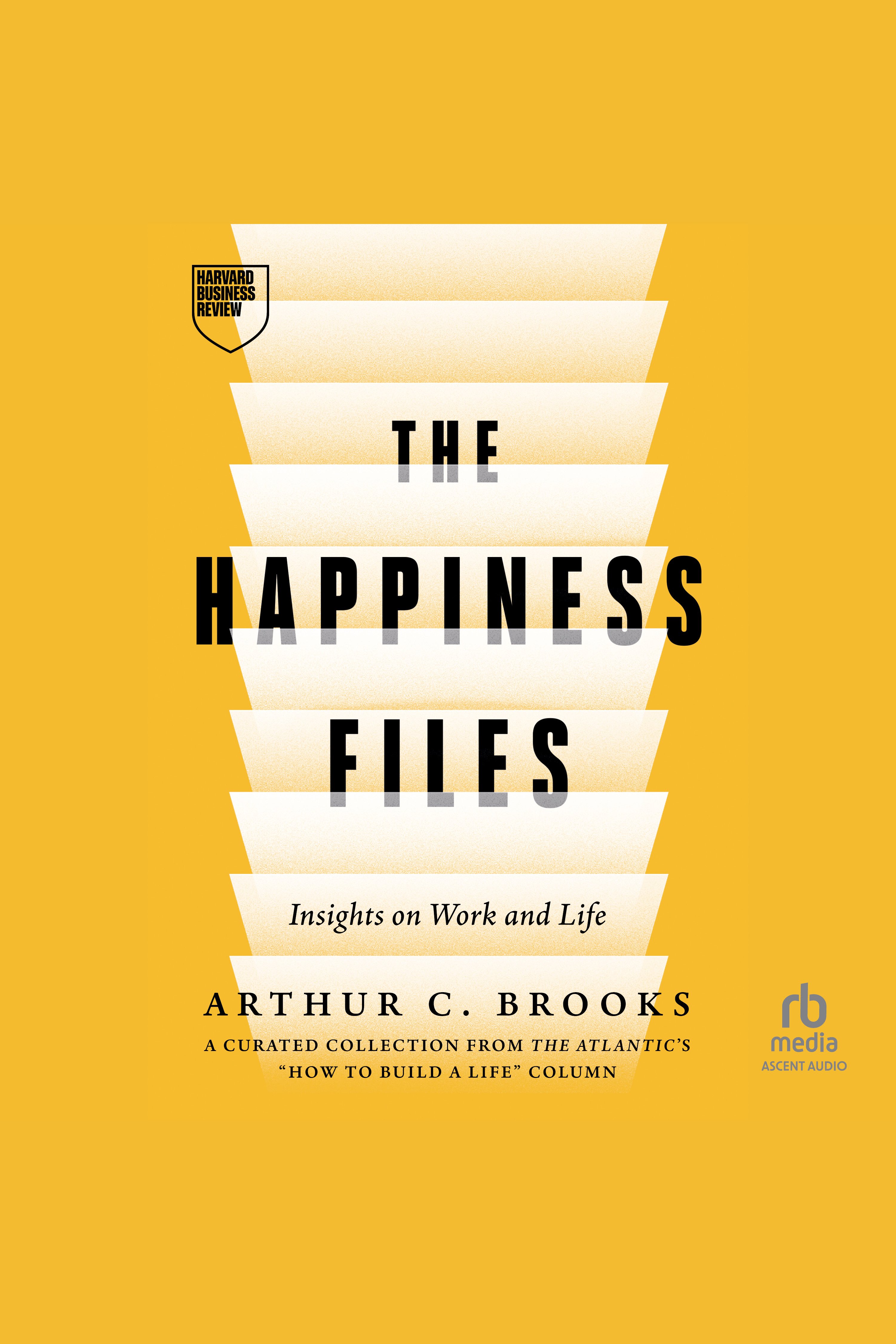 The Happiness Files Insights on Work and Life by Arthur C. Brooks