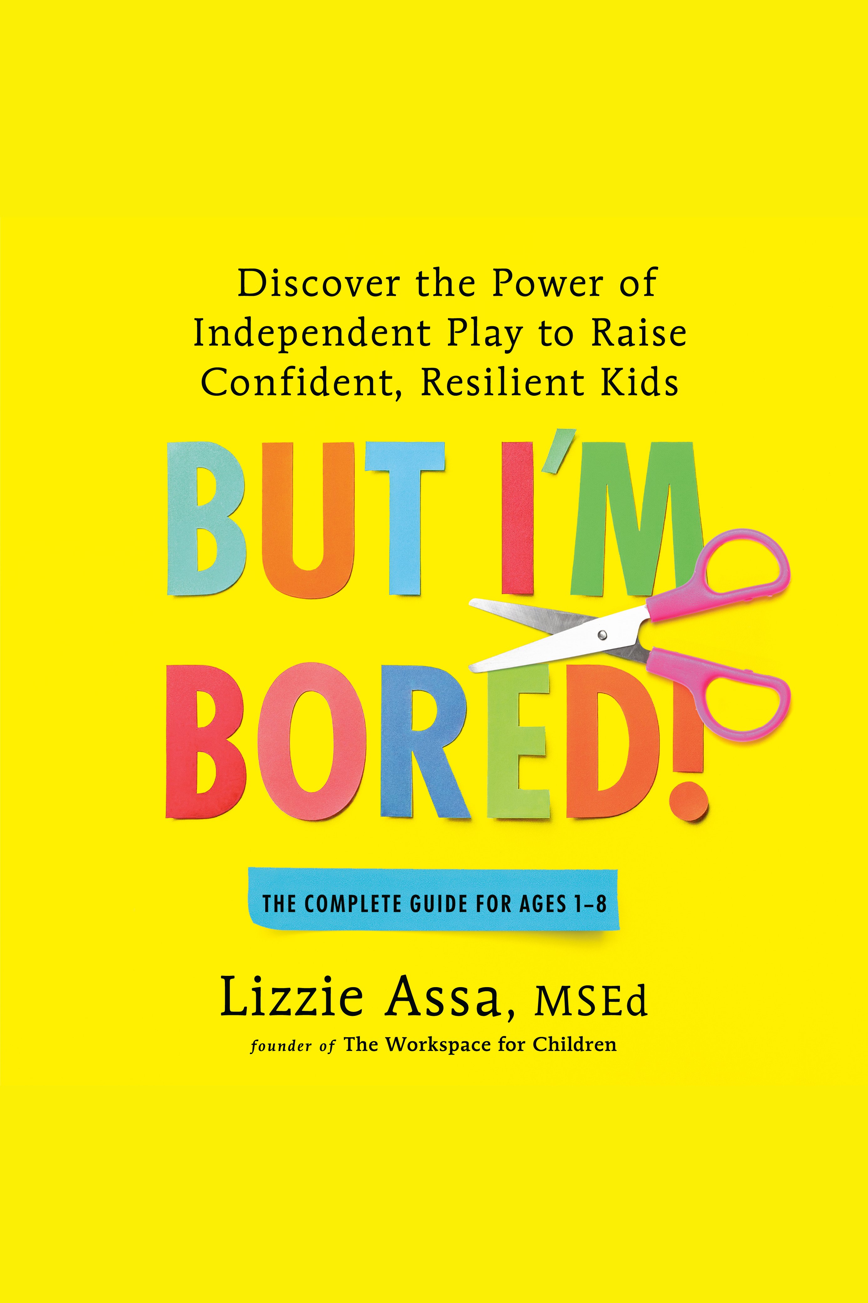 But I'm Bored! Discover the Power of Independent Play to Raise Confident, Resilient Kids cover image