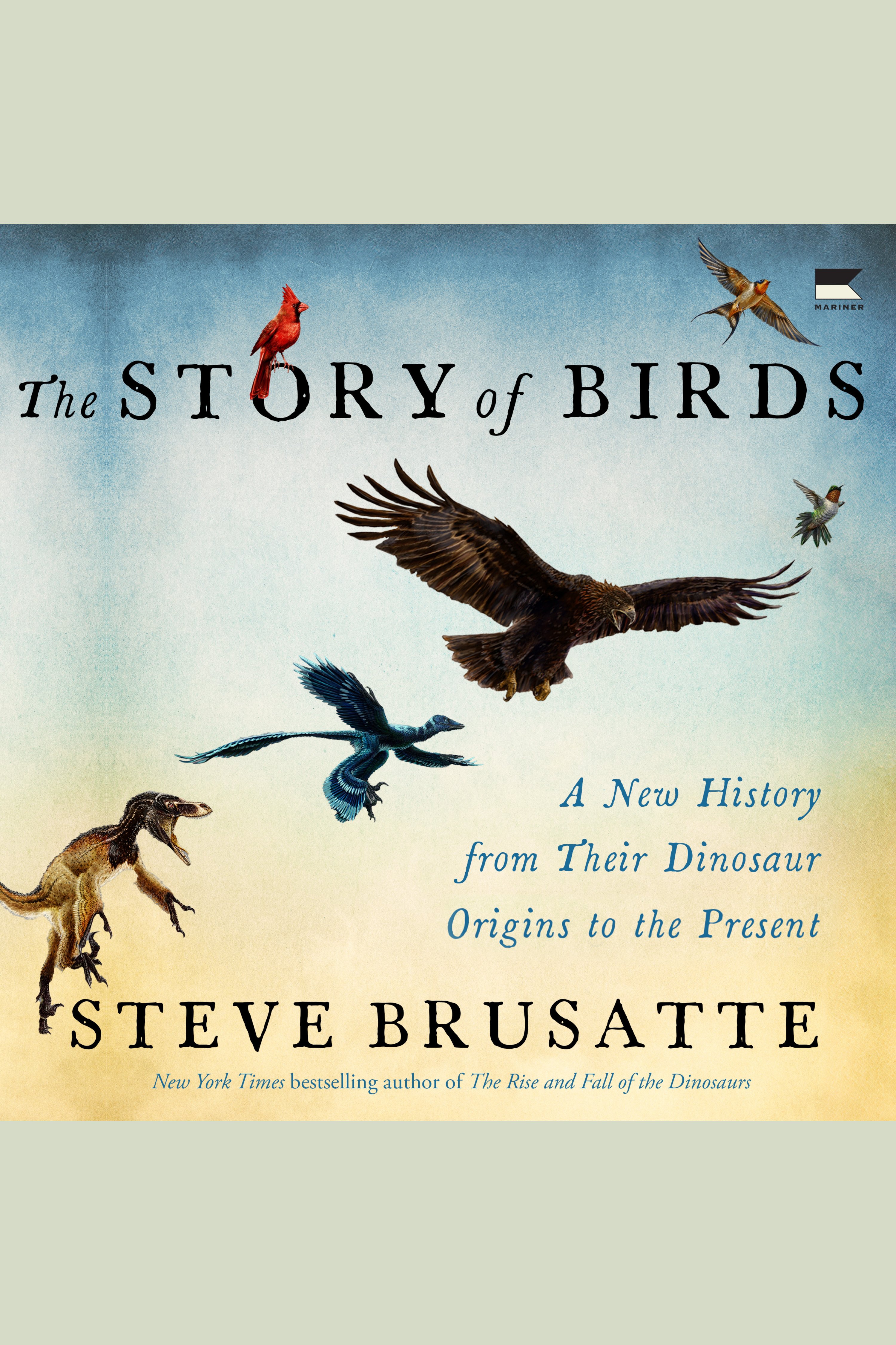 Story of Birds, The A New History from Their Dinosaur Origins to the Present