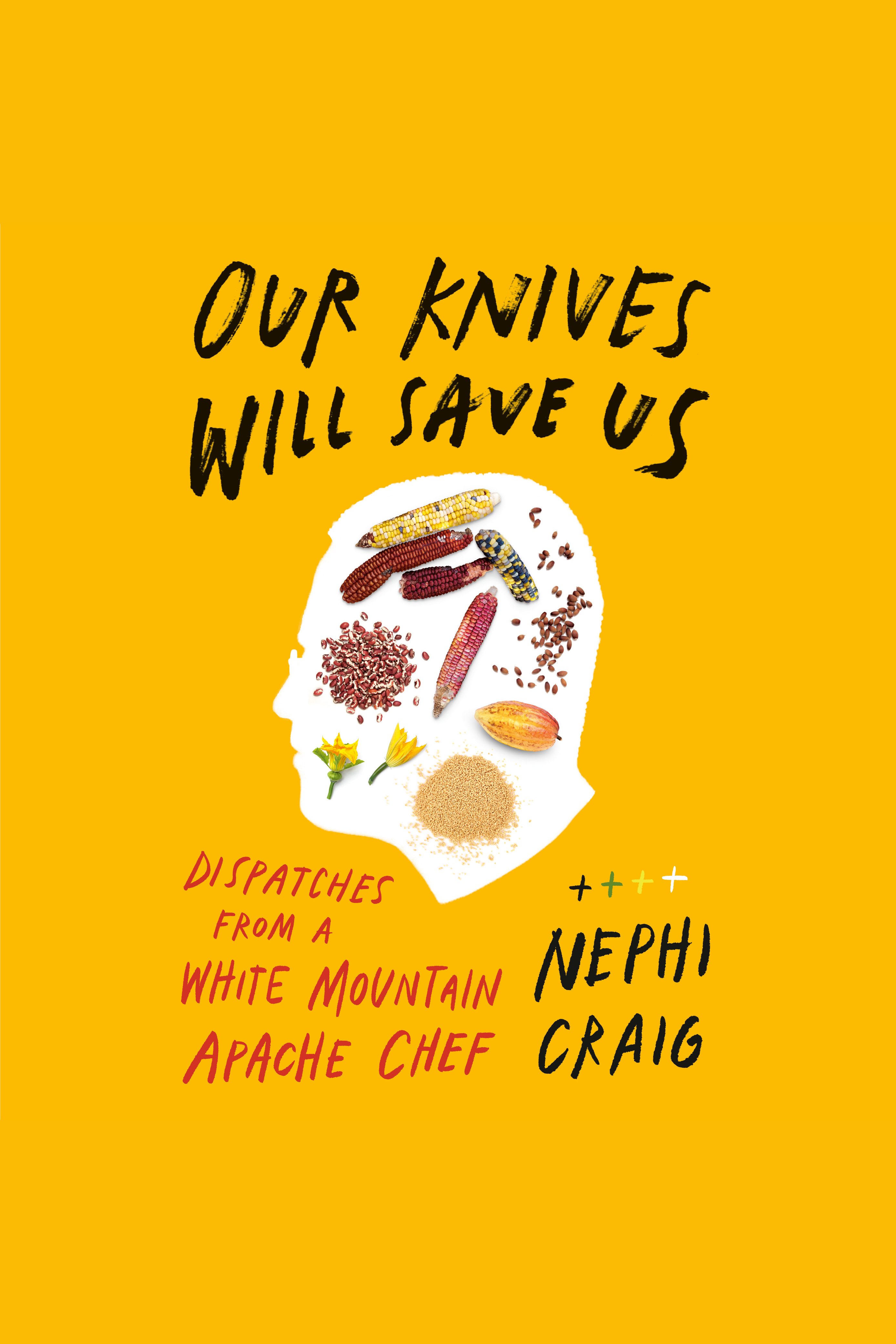 Our Knives Will Save Us Dispatches from a White Mountain Apache Chef