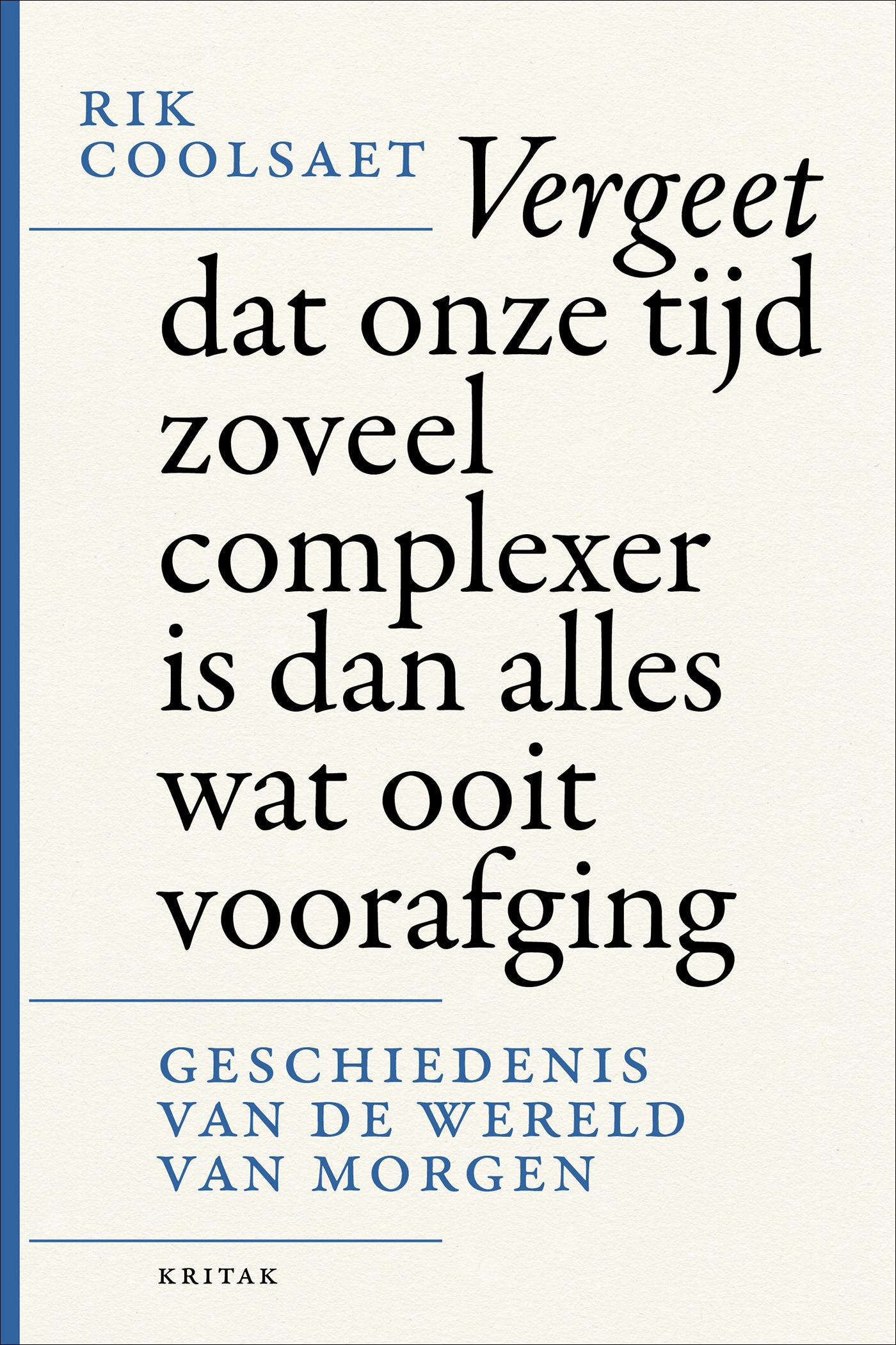Vergeet dat onze tijd zoveel complexer is dan alles wat ooit voorafging : geschiedenis van de wereld van morgen