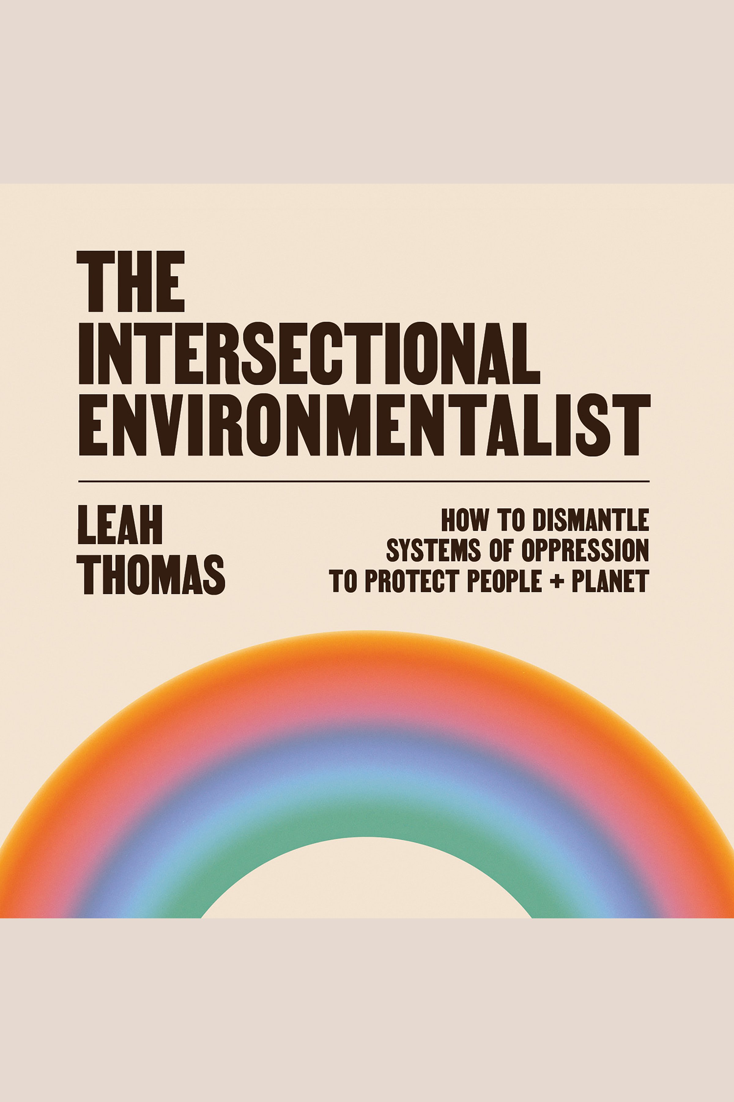 The Intersectional Environmentalist How to Dismantle Systems of Oppression to Protect People + Planet cover image