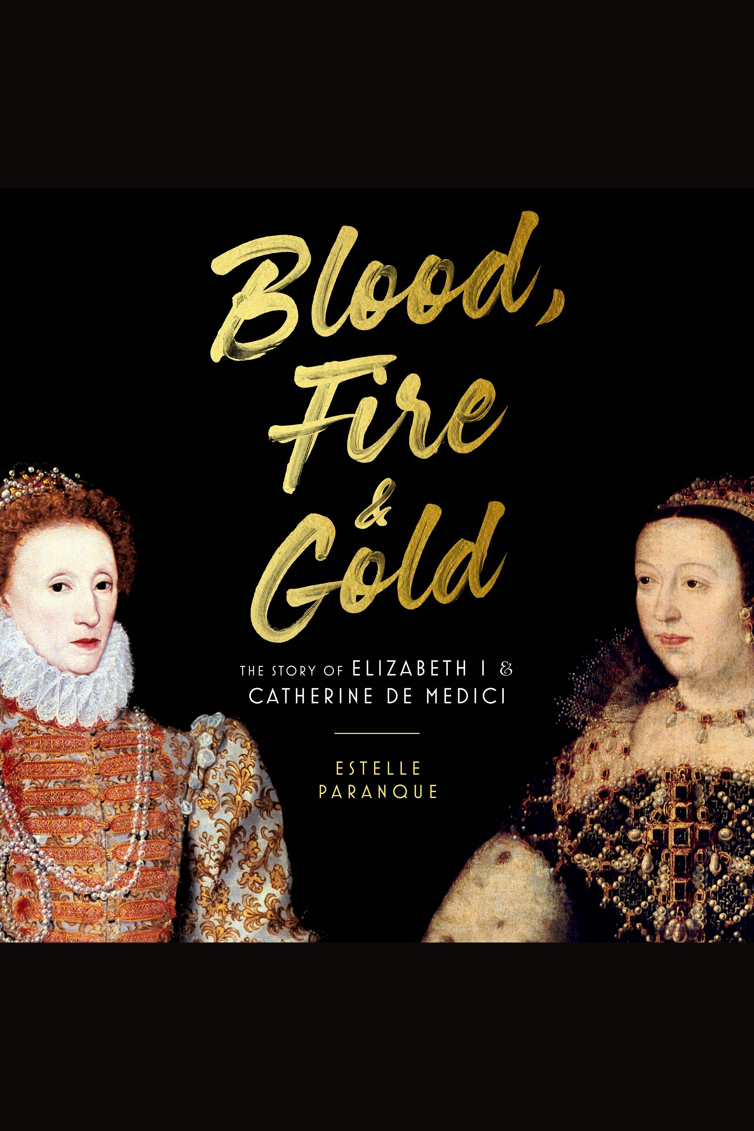 Blood, Fire & Gold The Story of Elizabeth I and Catherine de Medici cover image