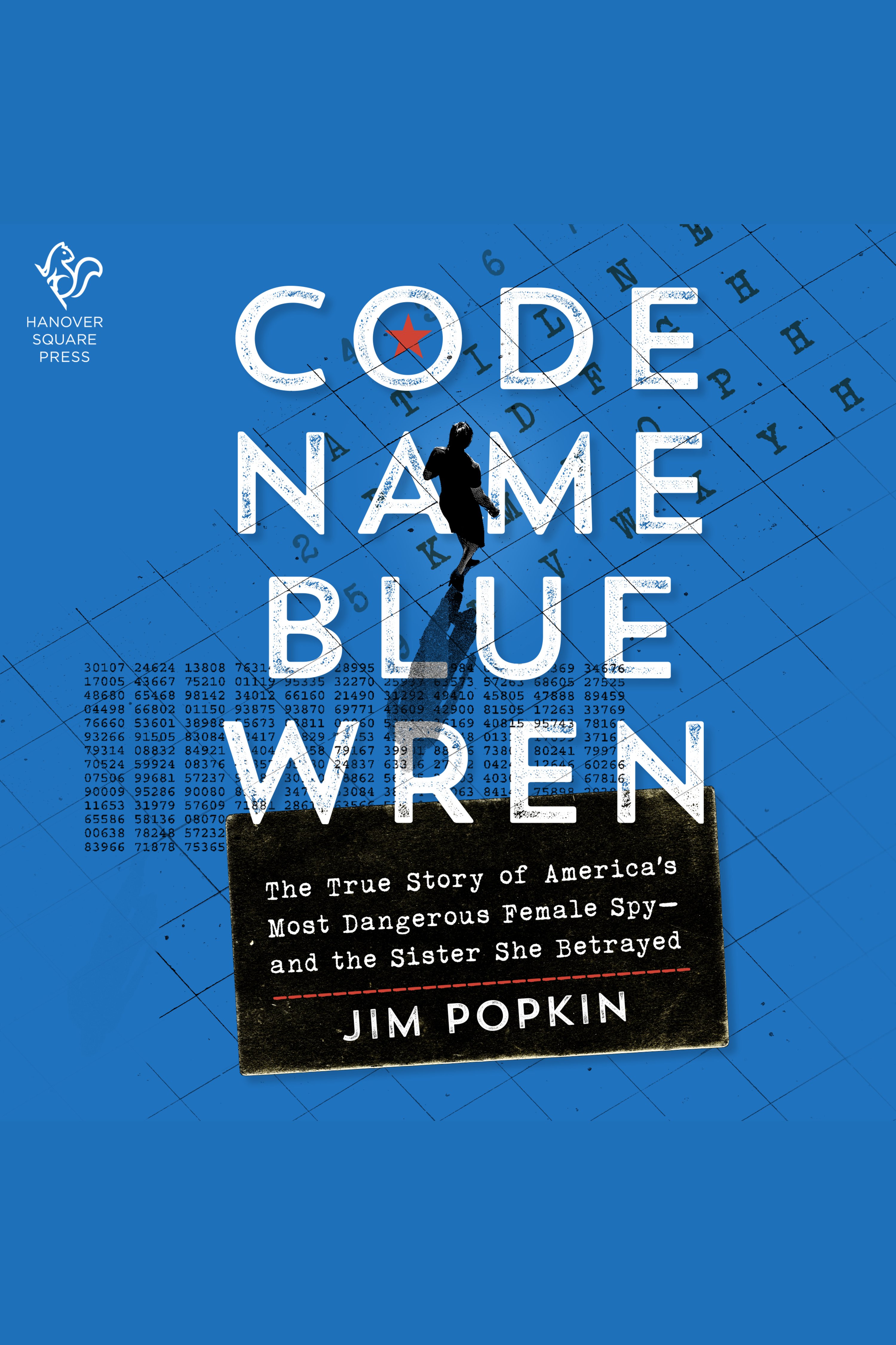 Code Name Blue Wren The True Story of America's Most Dangerous Female Spy—and the Sister She Betrayed cover image