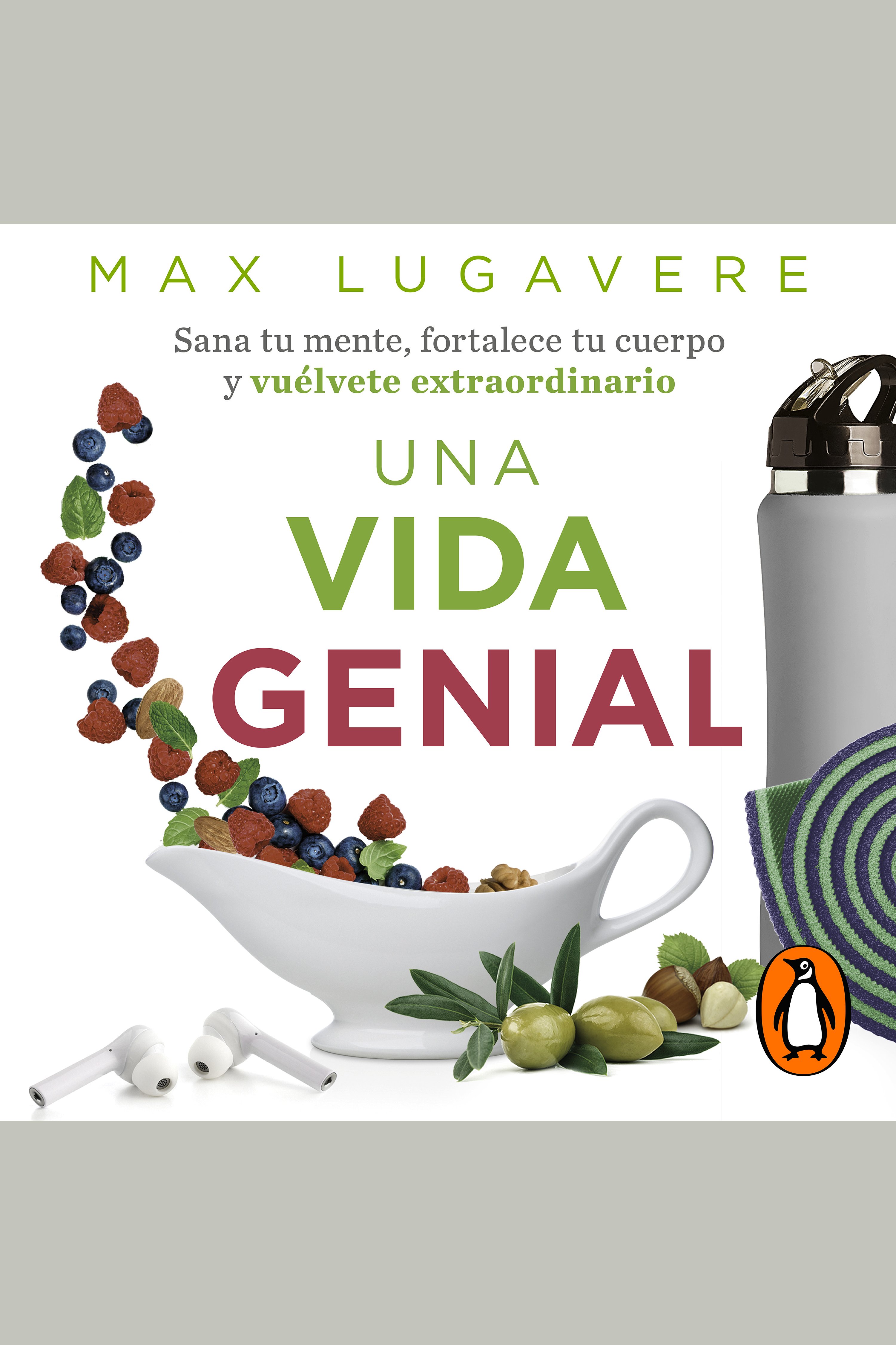 Una vida genial Sana tu mente, fortalece tu cuerpo y vuélvete extraordinario cover image