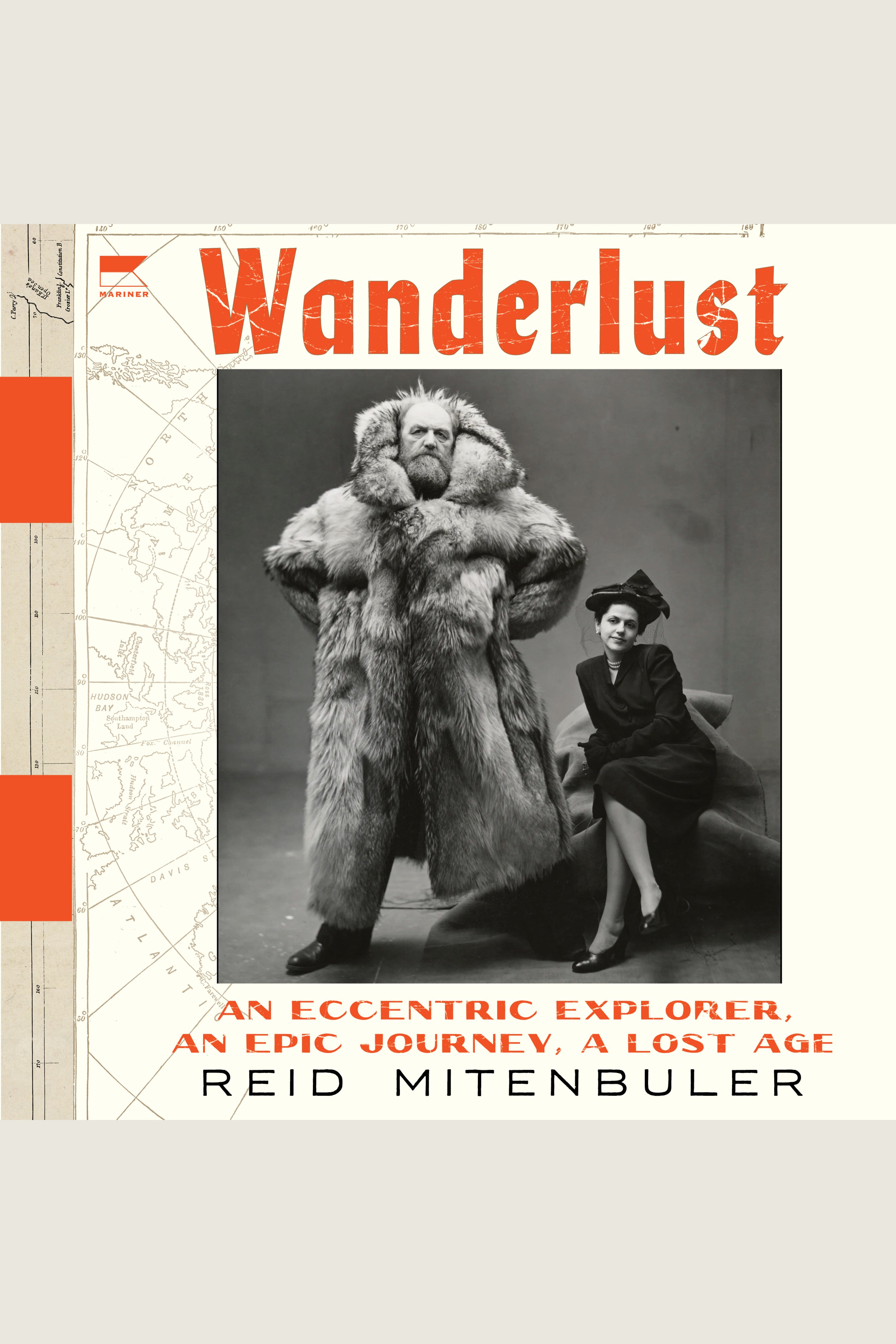 Wanderlust An Eccentric Explorer, an Epic Journey, a Lost Age