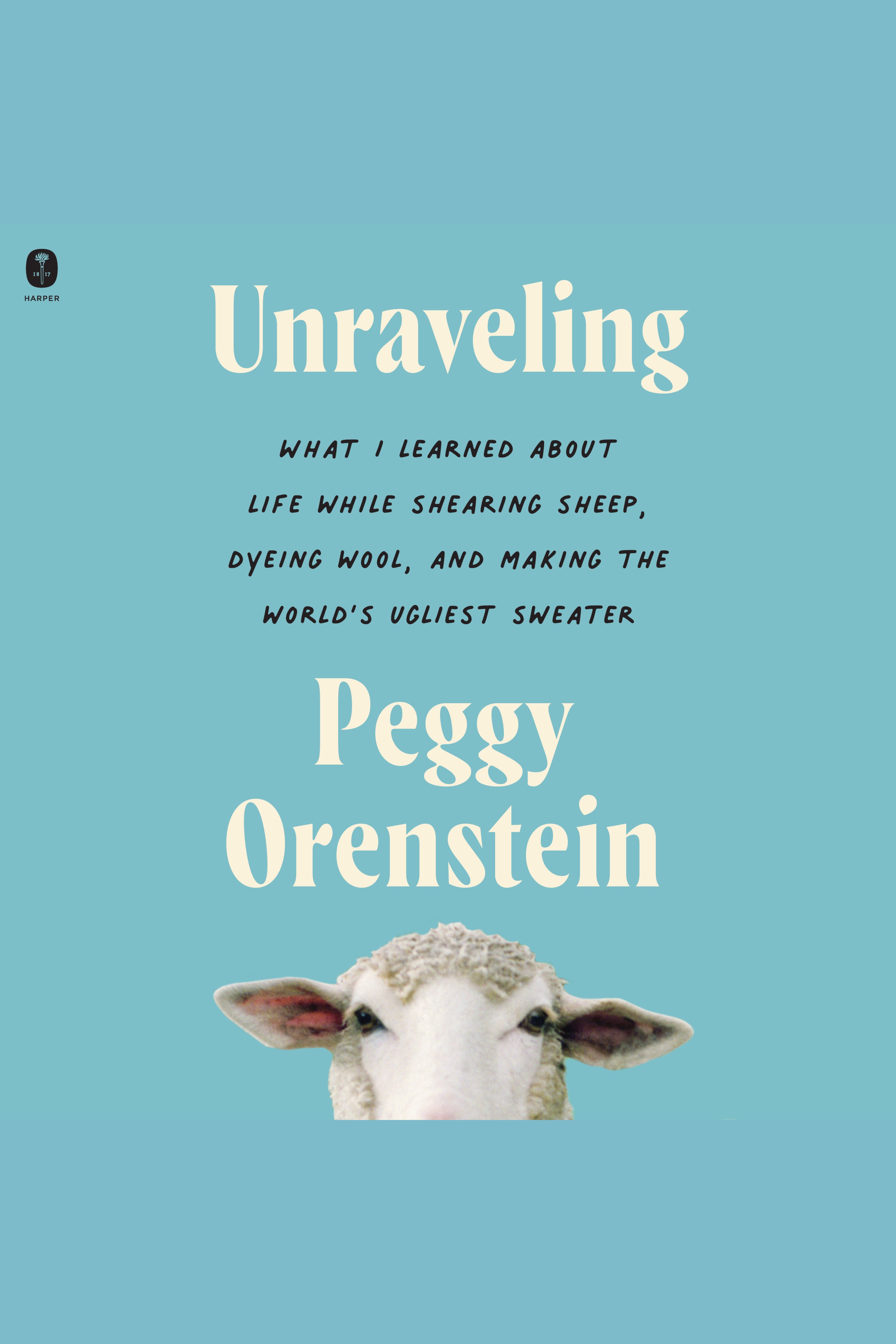 Cover image for Unraveling [electronic resource] : What I Learned About Life While Shearing Sheep, Dyeing Wool, and Making the World’s Ugliest Sweater
