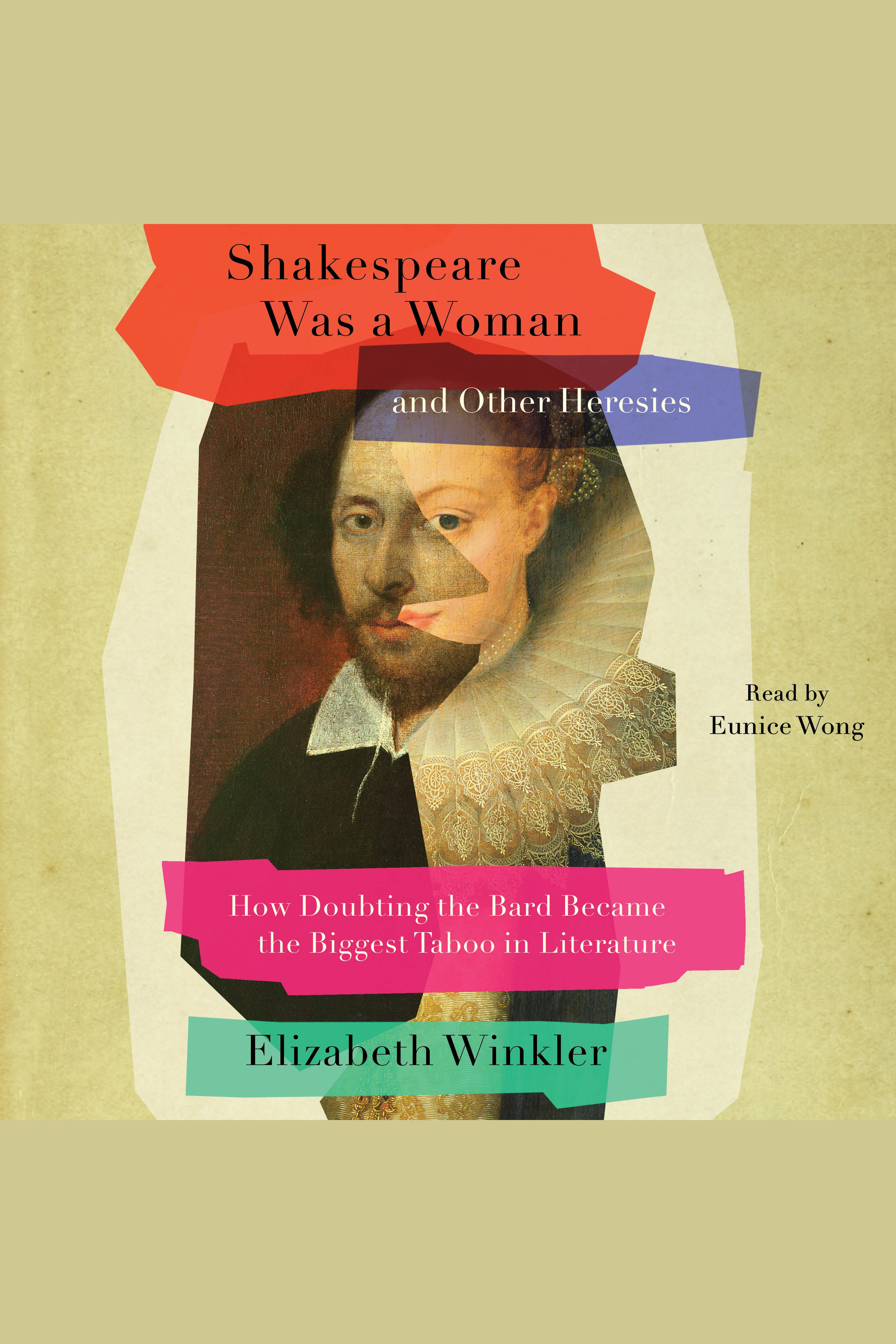 Shakespeare Was a Woman & Other Heresies How Doubting the Bard Became the Biggest Taboo in Literature cover image