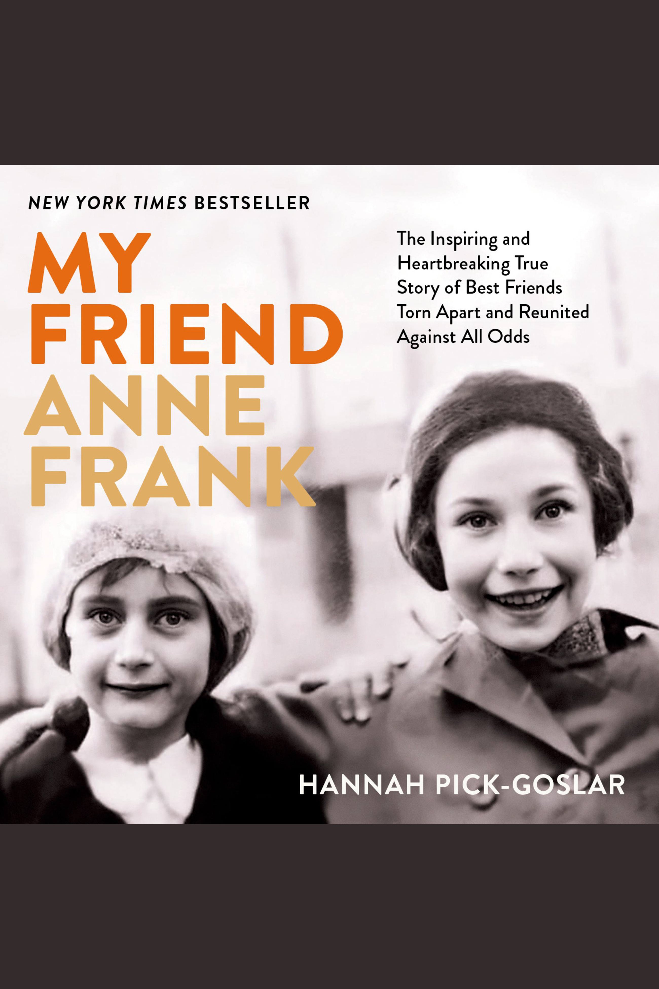 Imagen de portada para My Friend Anne Frank [electronic resource] : The Inspiring and Heartbreaking True Story of Best Friends Torn Apart and Reunited Against All Odds