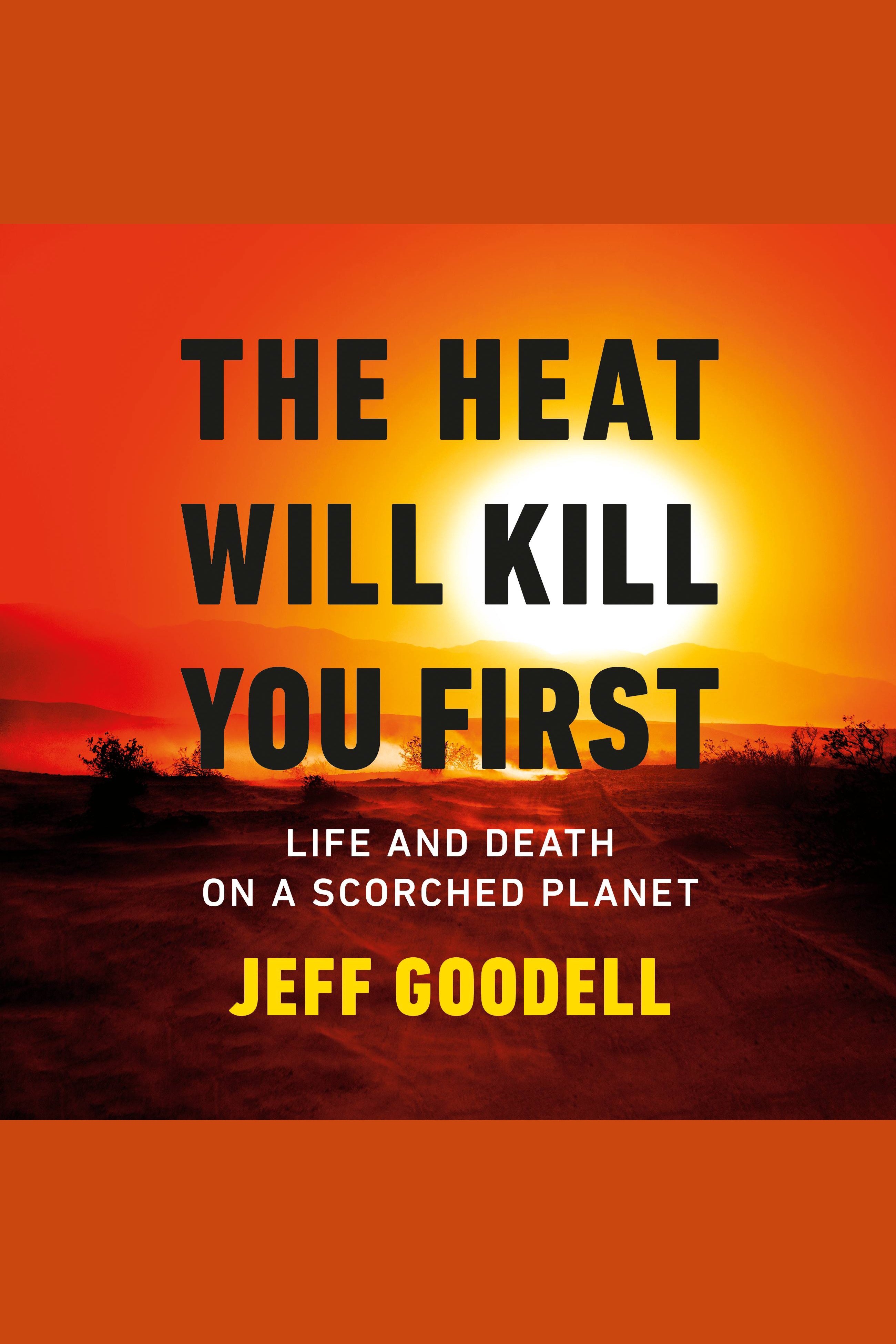 Cover image for The Heat Will Kill You First [electronic resource] : Life and Death on a Scorched Planet