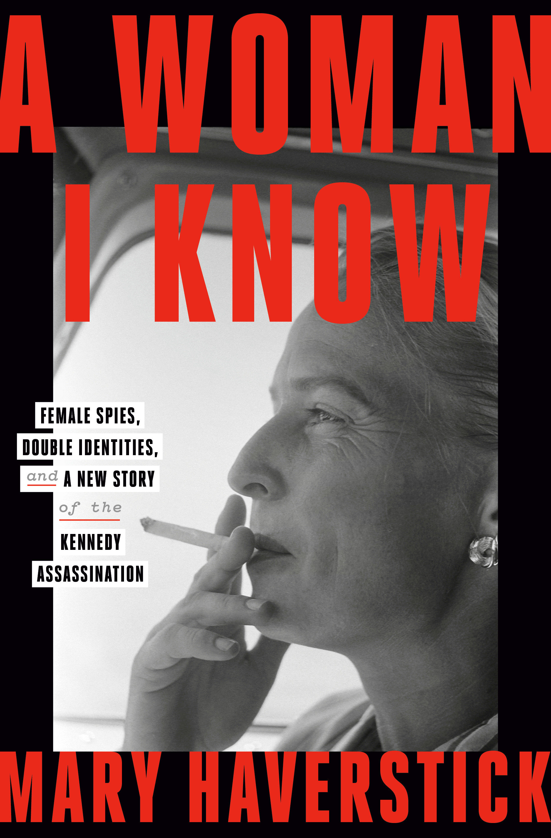 Cover image for A Woman I Know [electronic resource] : Female Spies, Double Identities, and a New Story of the Kennedy Assassination