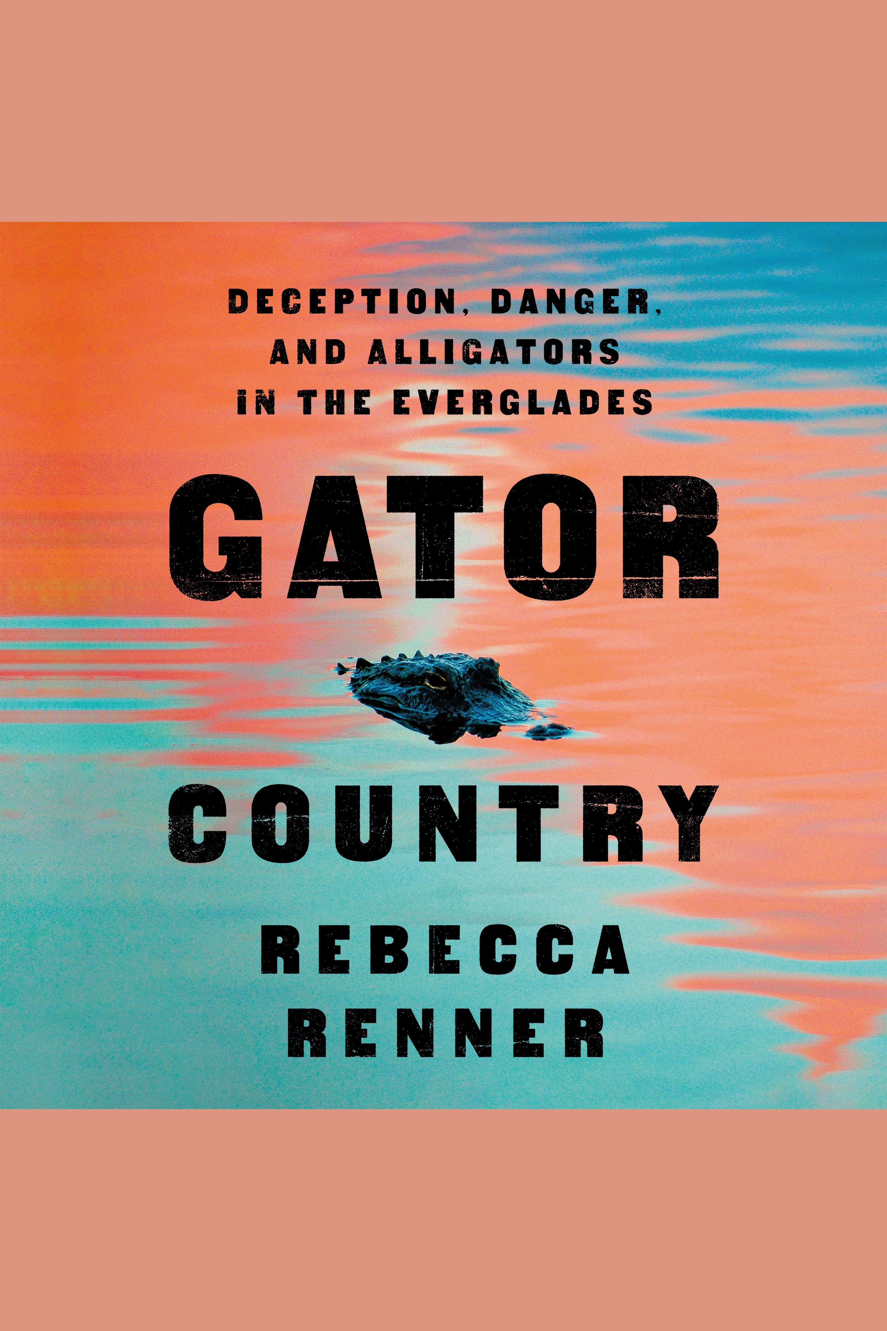 Imagen de portada para Gator Country [electronic resource] : Deception, Danger, and Alligators in the Everglades