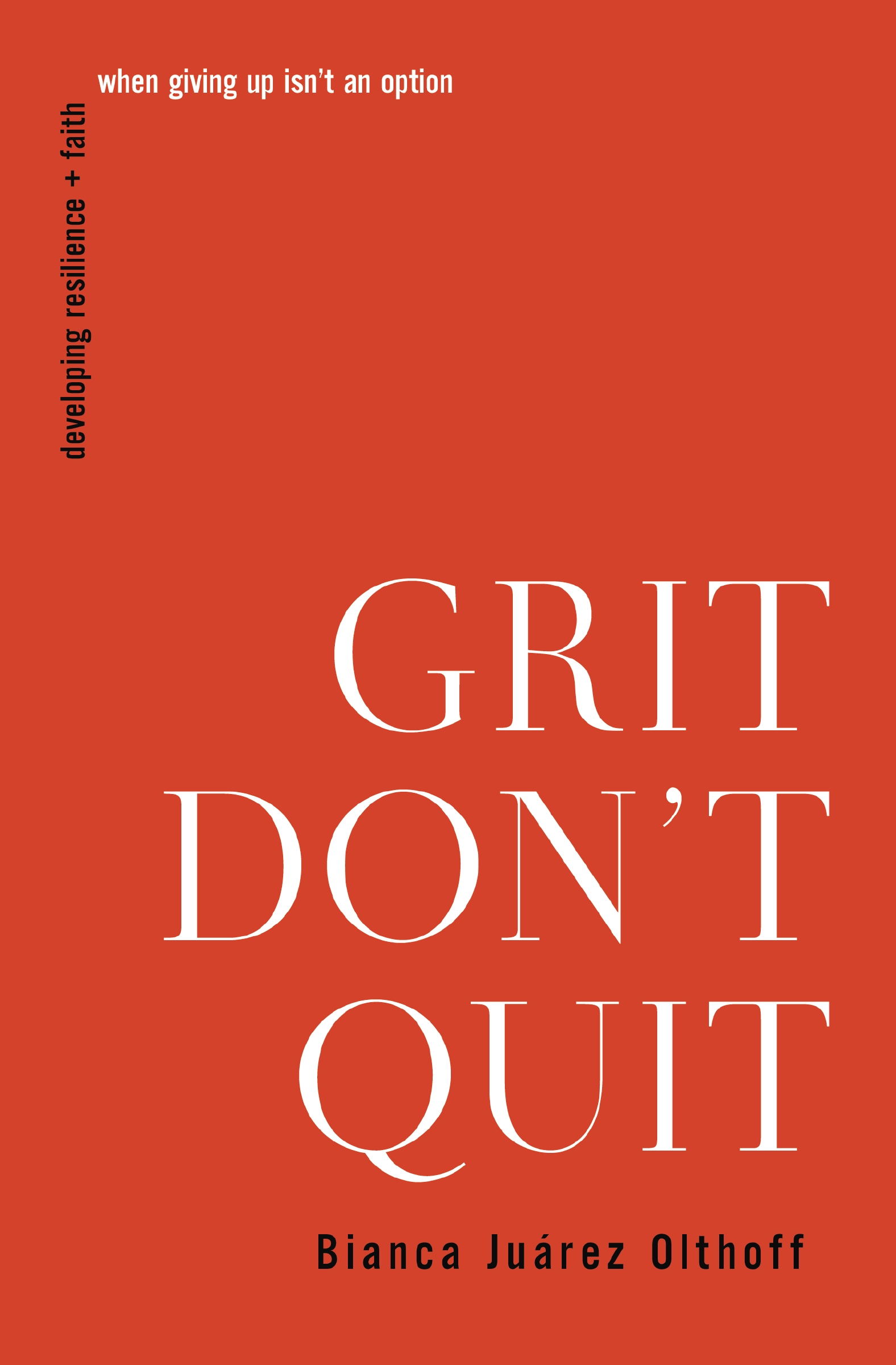 Grit Don't Quit Developing Resilience and Faith When Giving Up Isn't an Option cover image