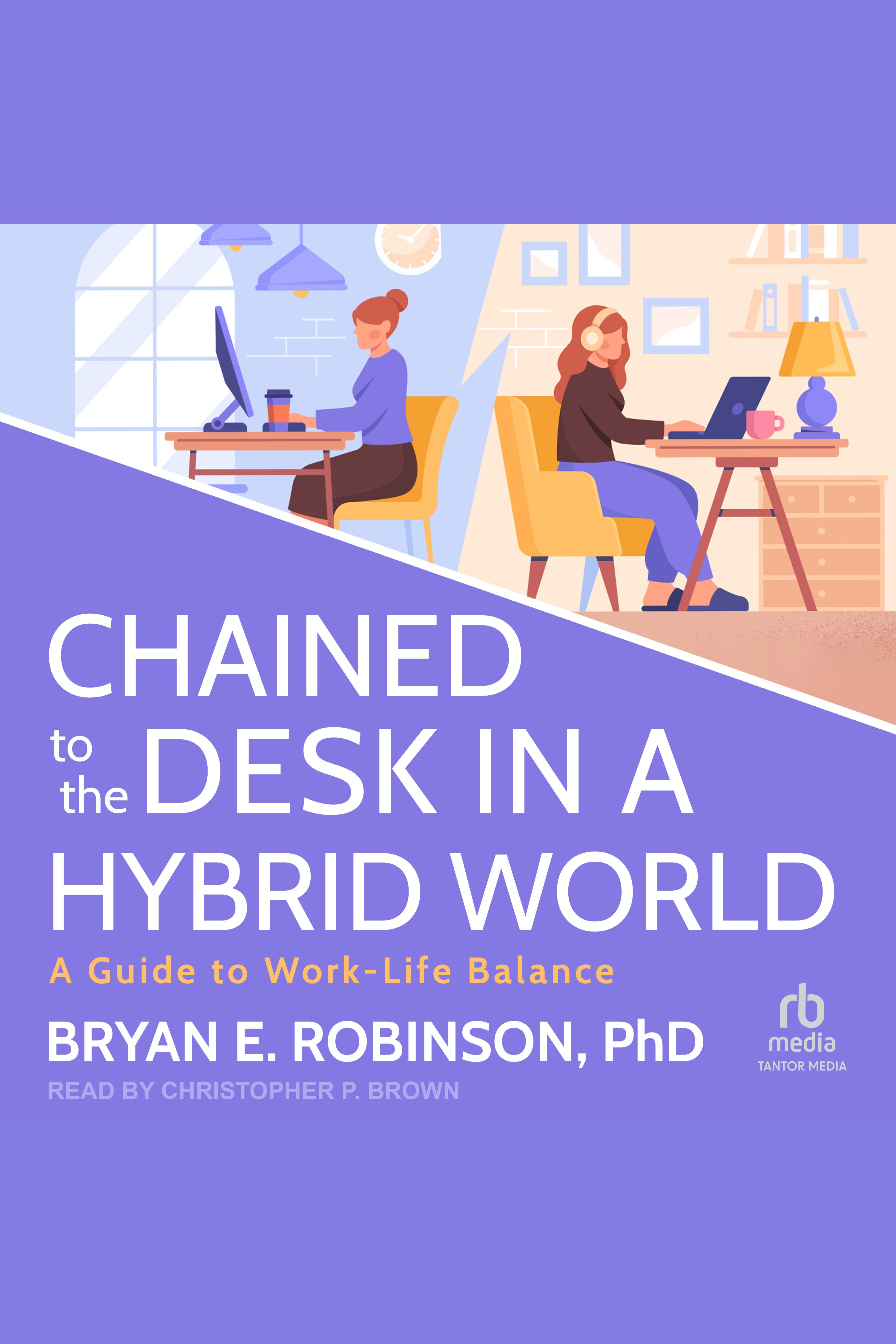 Chained to the Desk in a Hybrid World A Guide to Work-Life Balance cover image