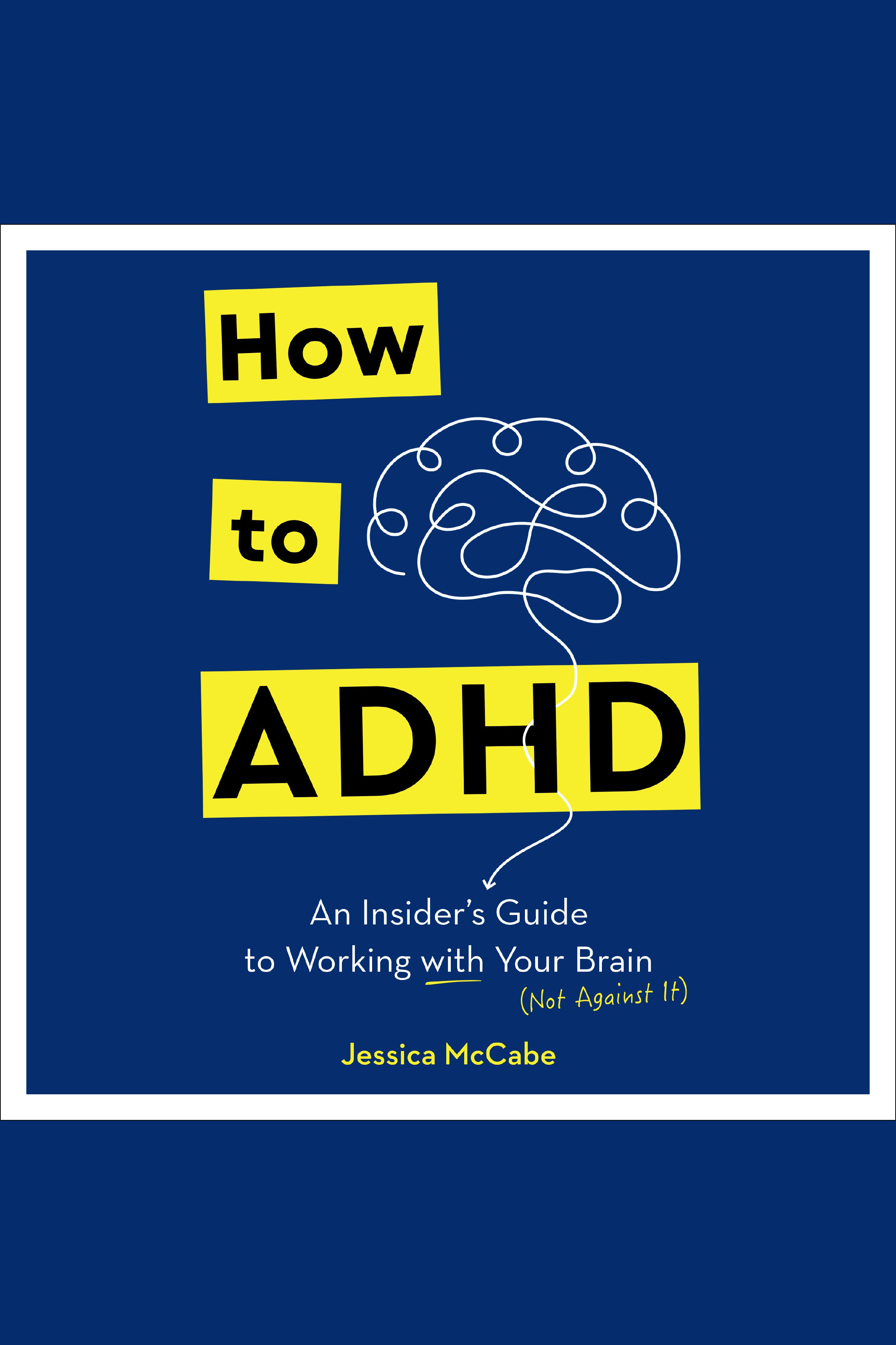 How to ADHD An Insider's Guide to Working with Your Brain (Not Against It) cover image