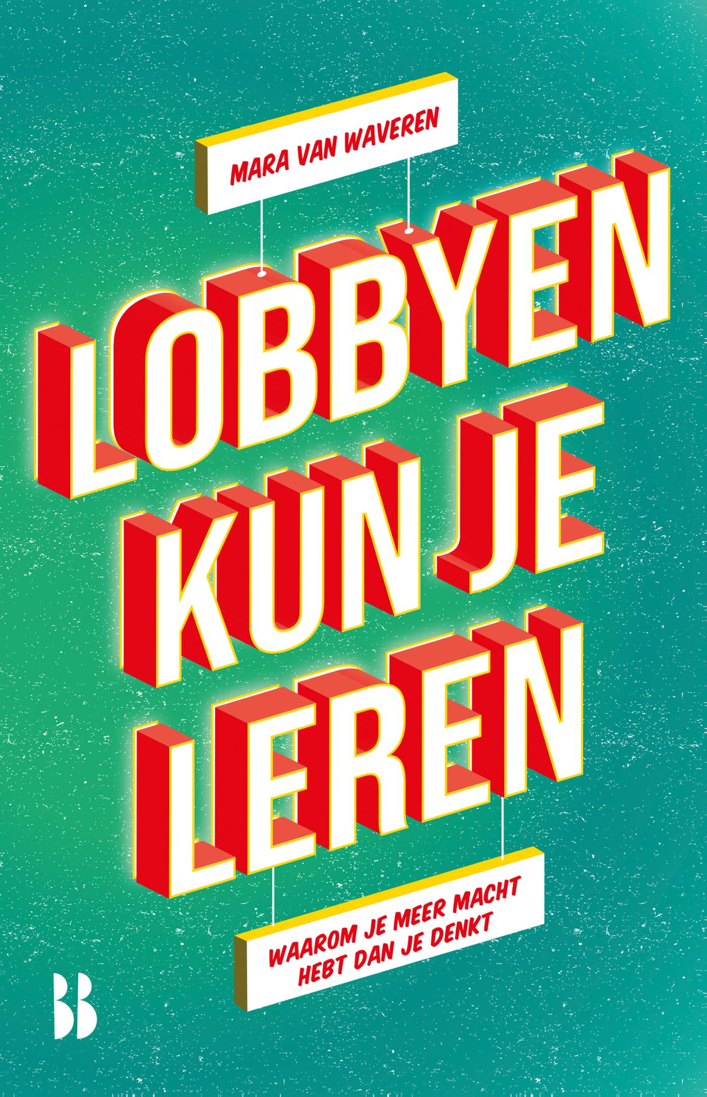 Lobbyen kun je leren : waarom je meer macht hebt dan je denkt