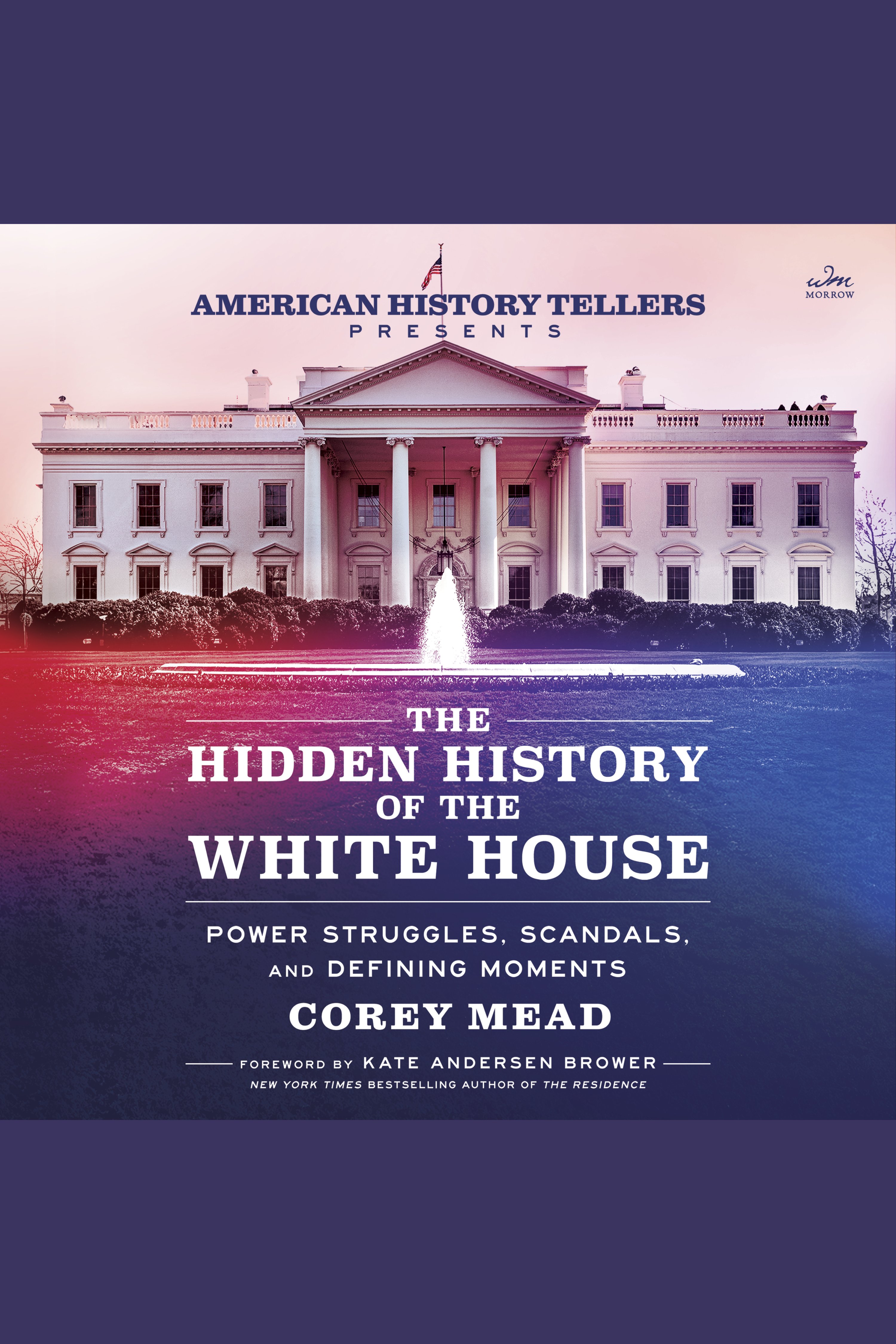 The Hidden History of the White House Power Struggles, Scandals, and Defining Moments cover image