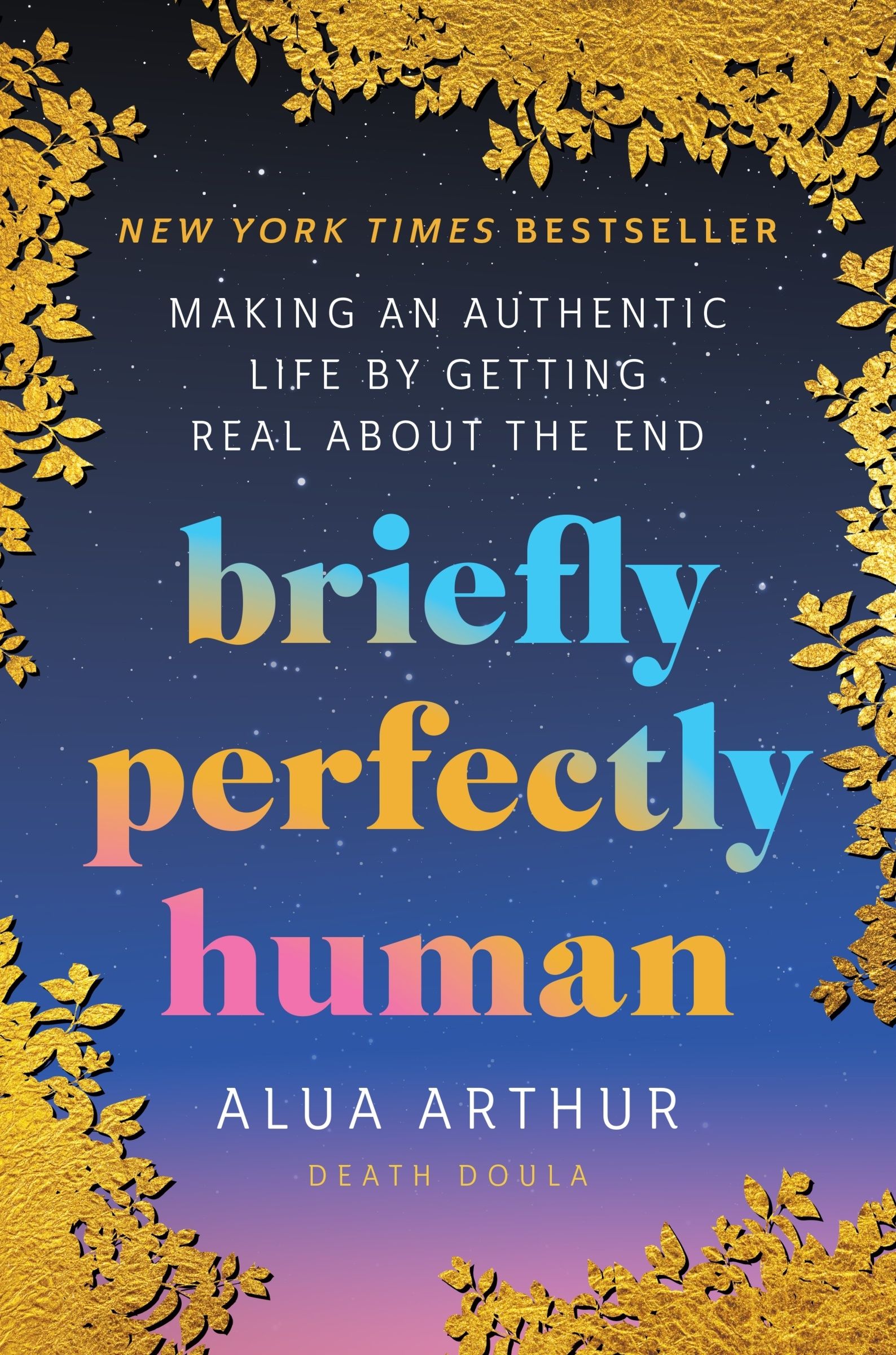 Briefly Perfectly Human Making an Authentic Life by Getting Real About the End cover image