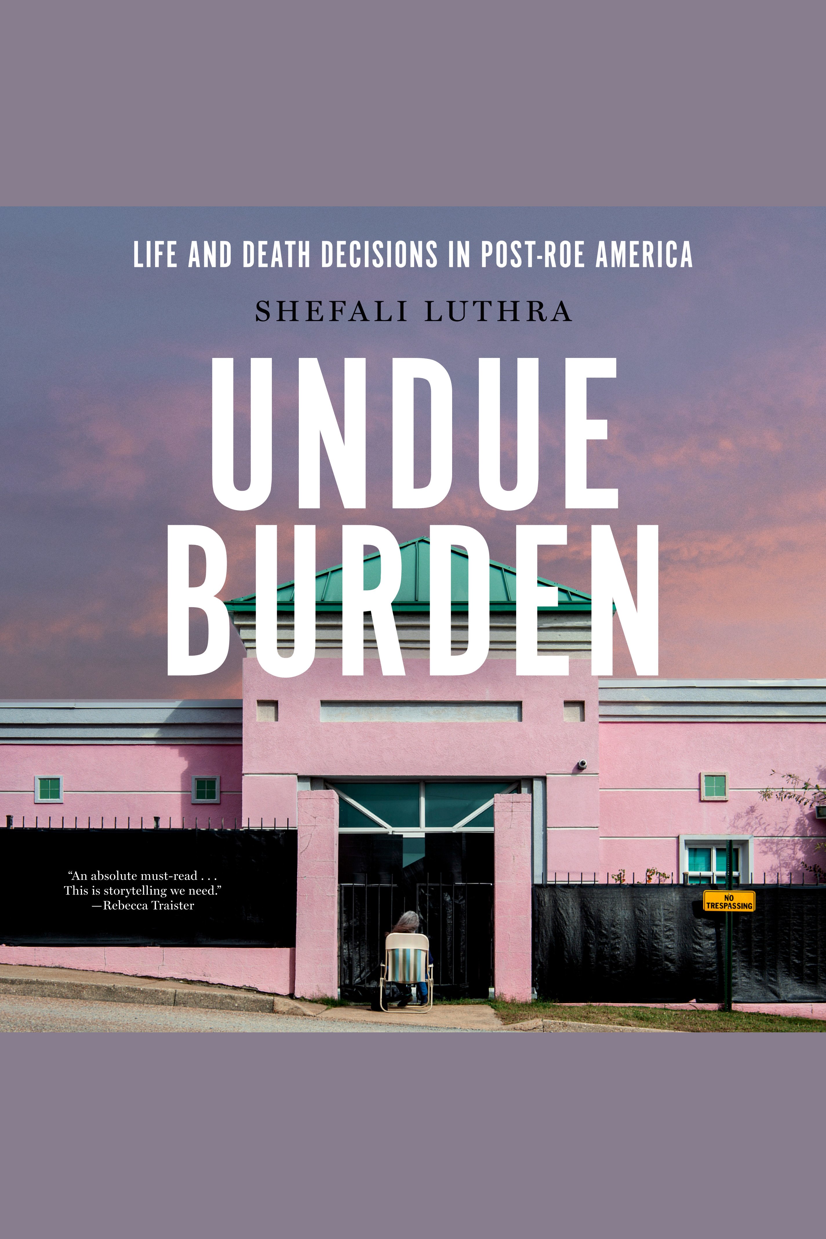 Undue Burden Life and Death Decisions in Post-Roe America cover image