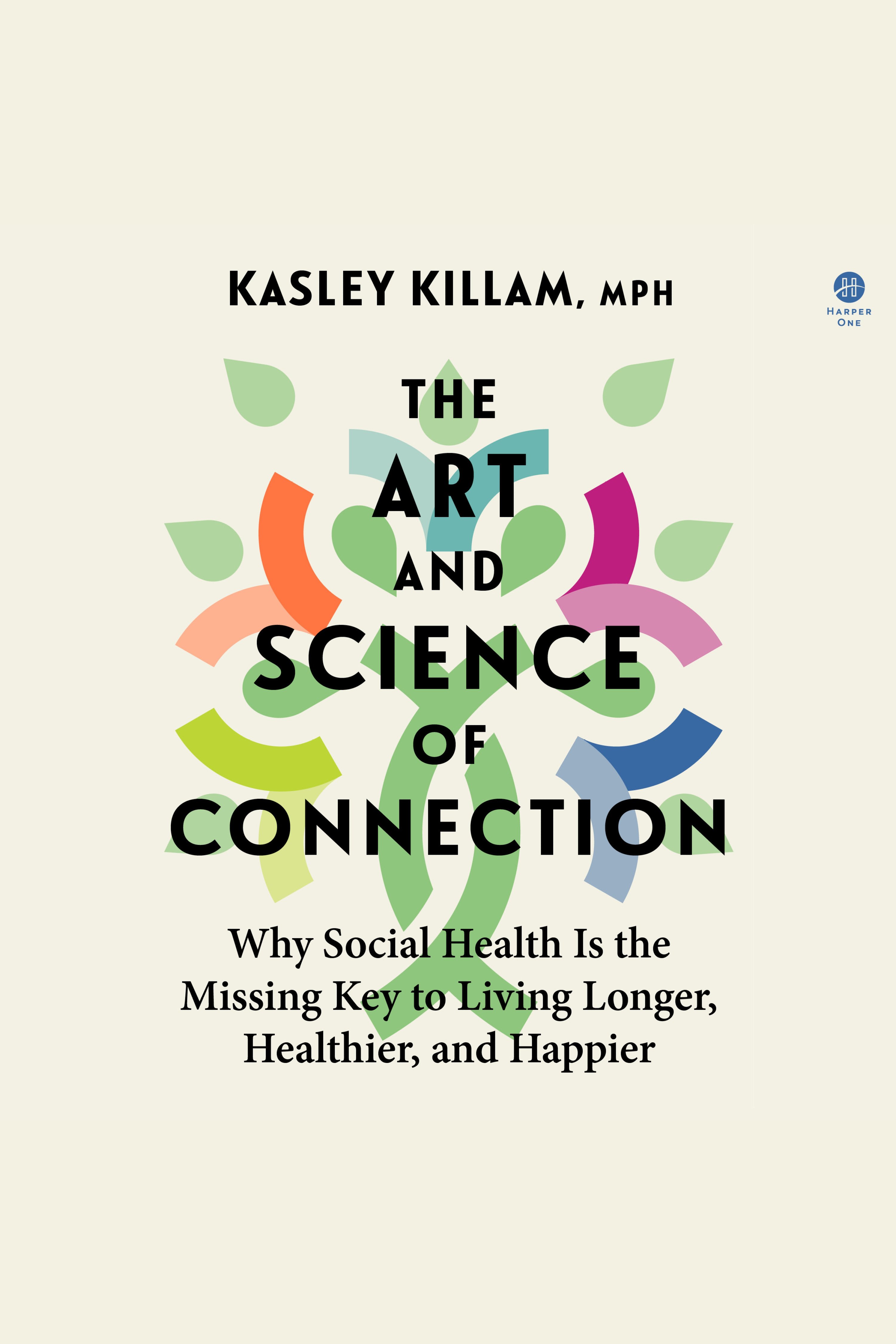 The Art and Science of Connection Why Social Health Is the Missing Key to Living Longer, Healthier, and Happier cover image