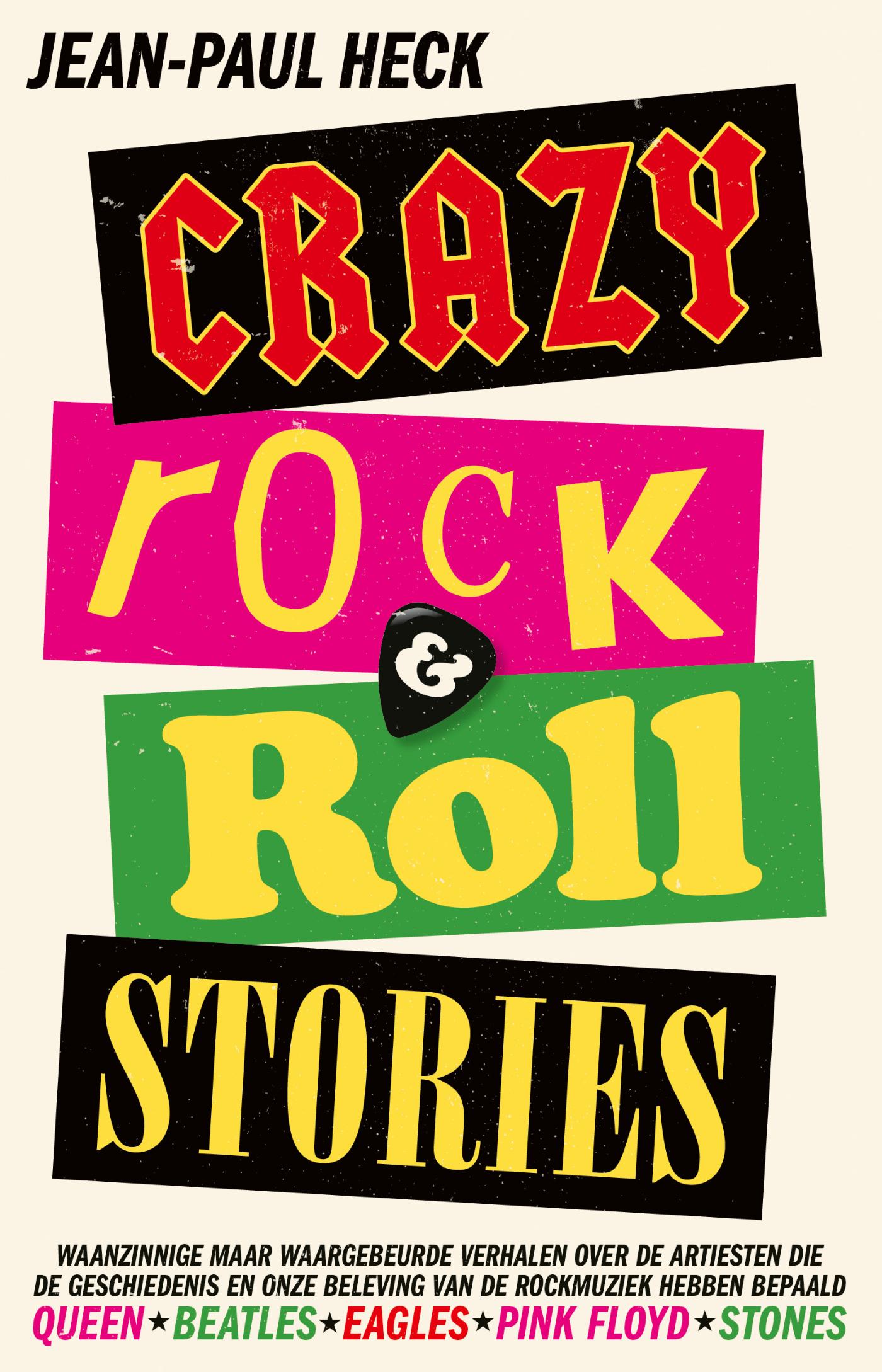 Crazy rock & roll stories : waanzinnige maar waargebeurde verhalen over de artiesten die de geschiedenis en onze beleving van de rockmuziek hebben bepaald : Queen, Beatles, Eagles, Pink Floyd, Stones